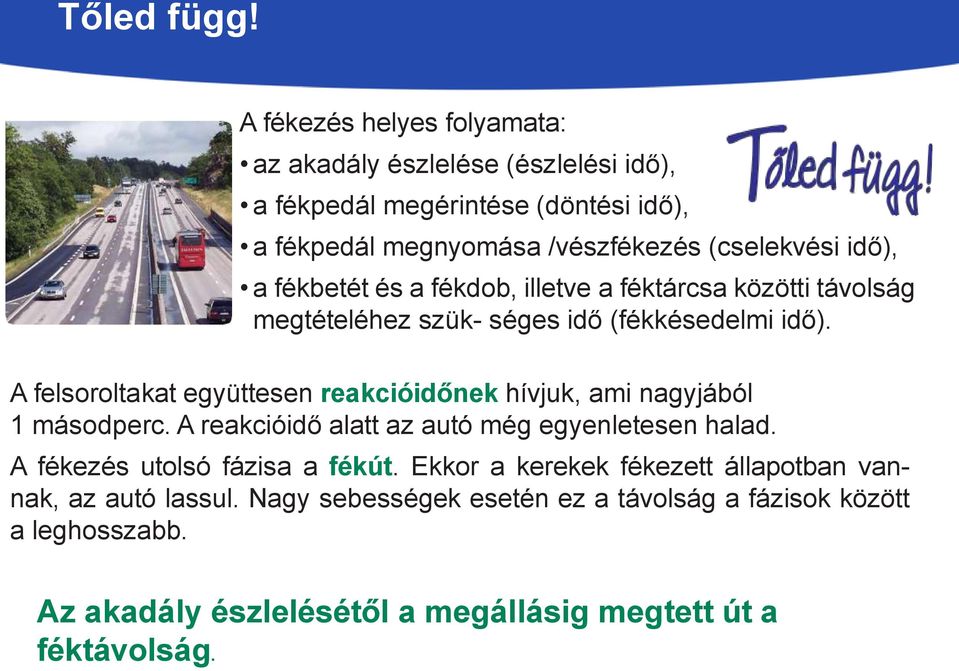 a fékbetét és a fékdob, illetve a féktárcsa közötti távolság megtételéhez szük- séges idő (fékkésedelmi idő).