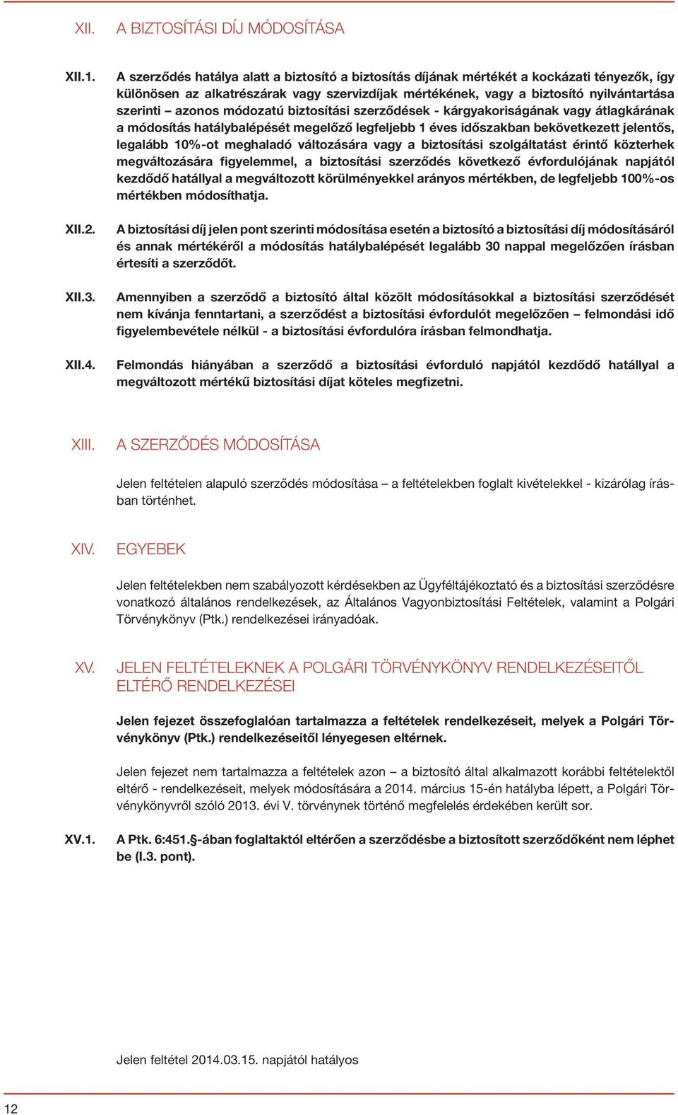 módozatú biztosítási szerződések - kárgyakoriságának vagy átlagkárának a módosítás hatálybalépését megelőző legfeljebb 1 éves időszakban bekövetkezett jelentős, legalább 10%-ot meghaladó változására