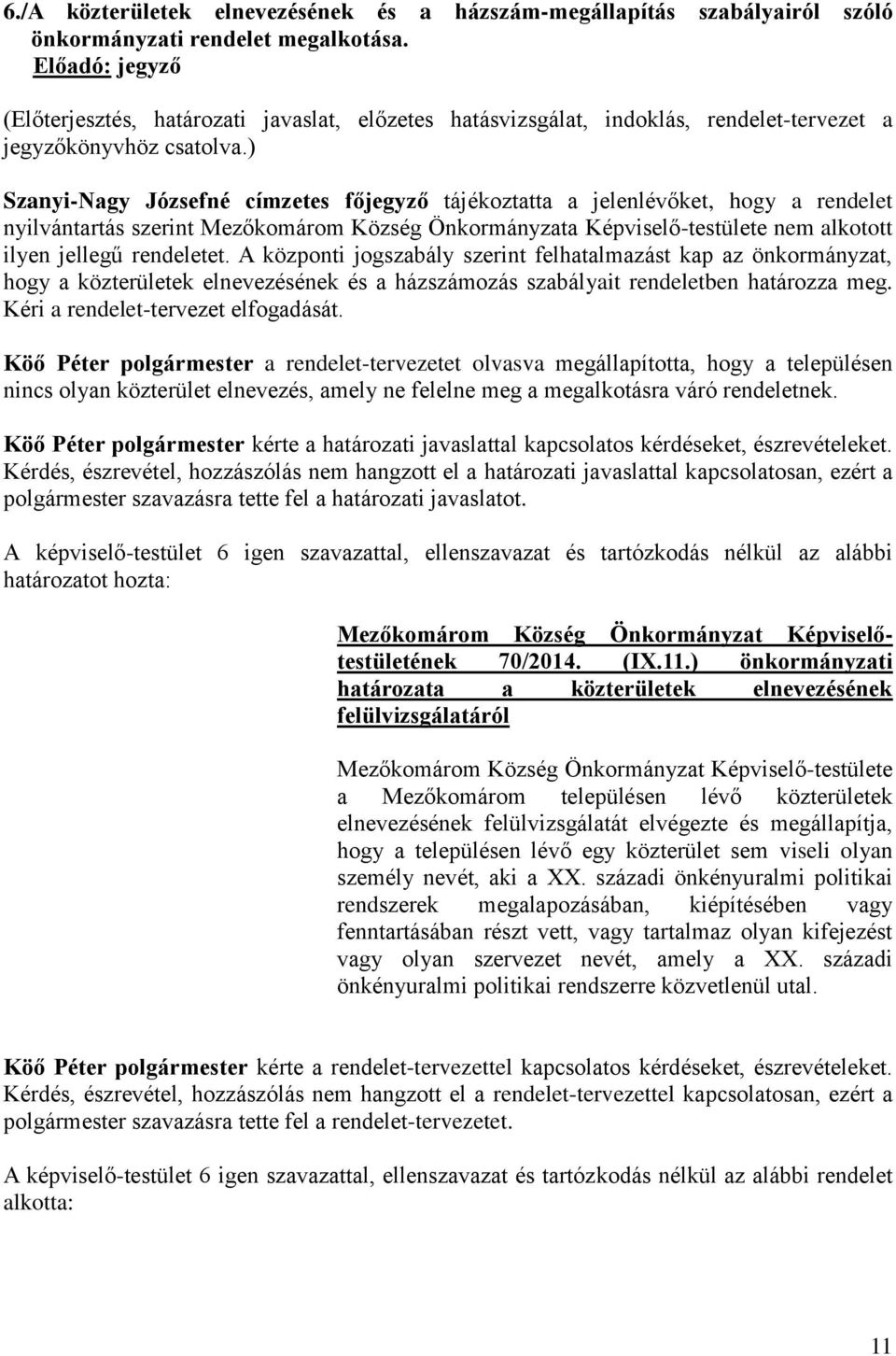 ) Szanyi-Nagy Józsefné címzetes főjegyző tájékoztatta a jelenlévőket, hogy a rendelet nyilvántartás szerint Mezőkomárom Község Önkormányzata Képviselő-testülete nem alkotott ilyen jellegű rendeletet.