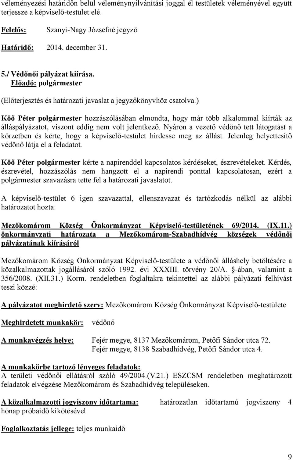 ) Köő Péter polgármester hozzászólásában elmondta, hogy már több alkalommal kiírták az álláspályázatot, viszont eddig nem volt jelentkező.