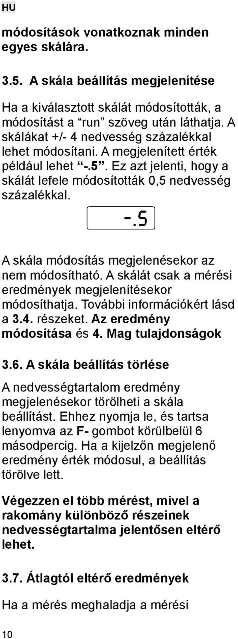 A skála módosítás megjelenésekor az nem módosítható. A skálát csak a mérési eredmények megjelenítésekor módosíthatja. További információkért lásd a 3.4. részeket. Az eredmény módosítása és 4.