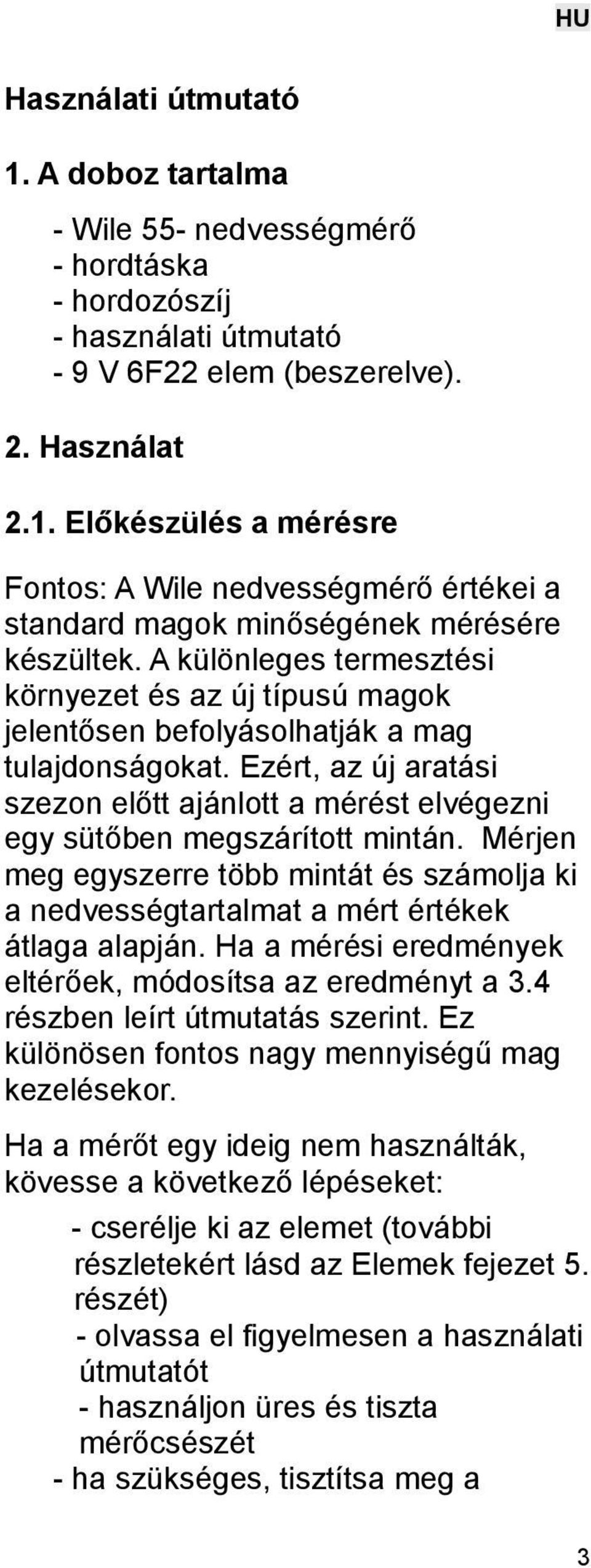 Ezért, az új aratási szezon előtt ajánlott a mérést elvégezni egy sütőben megszárított mintán. Mérjen meg egyszerre több mintát és számolja ki a nedvességtartalmat a mért értékek átlaga alapján.