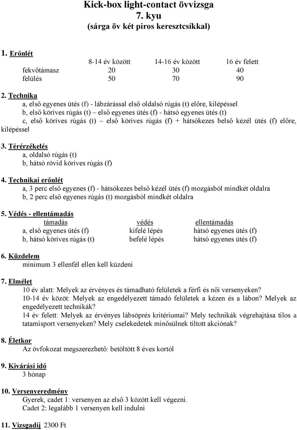 rúgás (t) b, hátsó rövid köríves rúgás (f) a, 3 perc első egyenes (f) - hátsókezes belső kézél ütés (f) mozgásból mindkét oldalra b, 2 perc első egyenes rúgás (t) mozgásból mindkét oldalra a, első