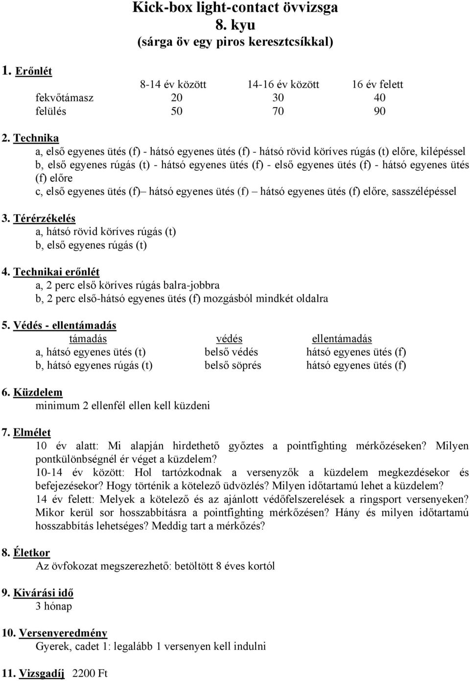 ütés (f) előre, sasszélépéssel a, hátsó rövid köríves rúgás (t) b, első egyenes rúgás (t) a, 2 perc első köríves rúgás balra-jobbra b, 2 perc első-hátsó egyenes ütés (f) mozgásból mindkét oldalra a,