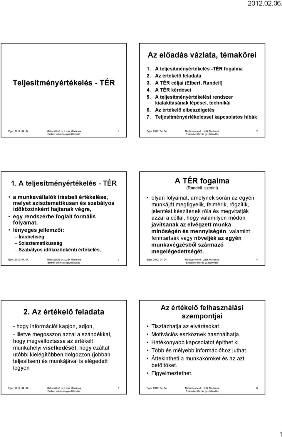 A teljesítményértékelés - TÉR a munkavállalók írásbeli értékelése, melyet szisztematikusan és szabályos időközönként hajtanak végre, egy rendszerbe foglalt formális folyamat, lényeges jellemzői: