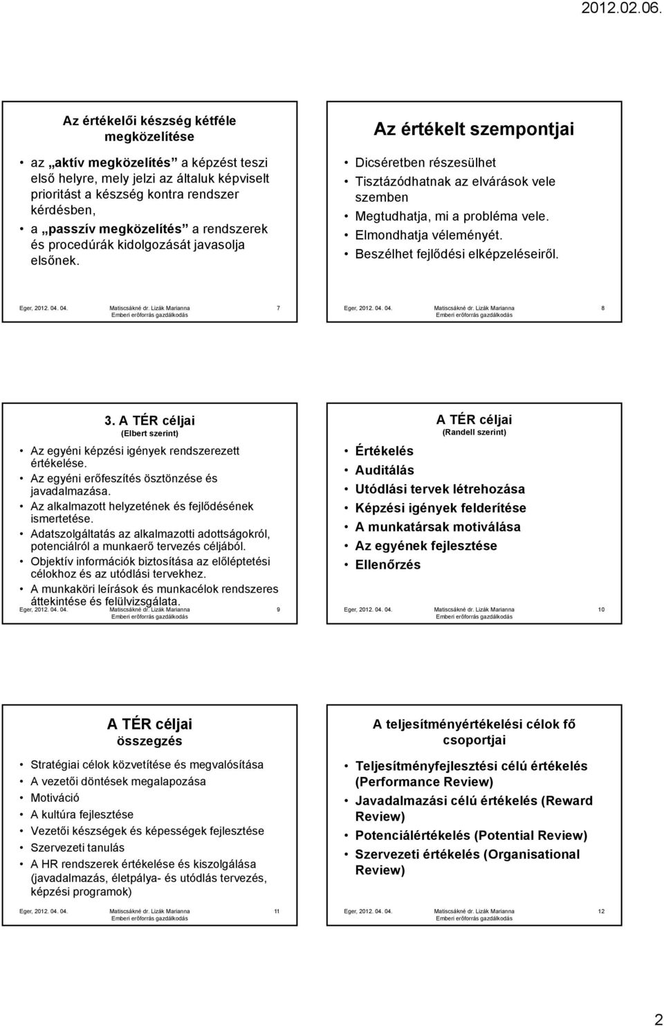 Elmondhatja véleményét. Beszélhet fejlődési elképzeléseiről. 7 8 3. A TÉR céljai (Elbert szerint) Az egyéni képzési igények rendszerezett értékelése. Az egyéni erőfeszítés ösztönzése és javadalmazása.