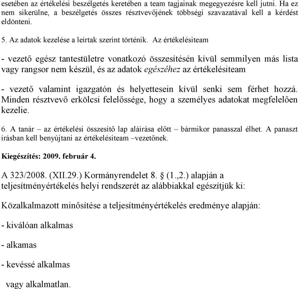 Az értékelésiteam - vezető egész tantestületre vonatkozó összesítésén kívül semmilyen más lista vagy rangsor nem készül, és az adatok egészéhez az értékelésiteam - vezető valamint igazgatón és