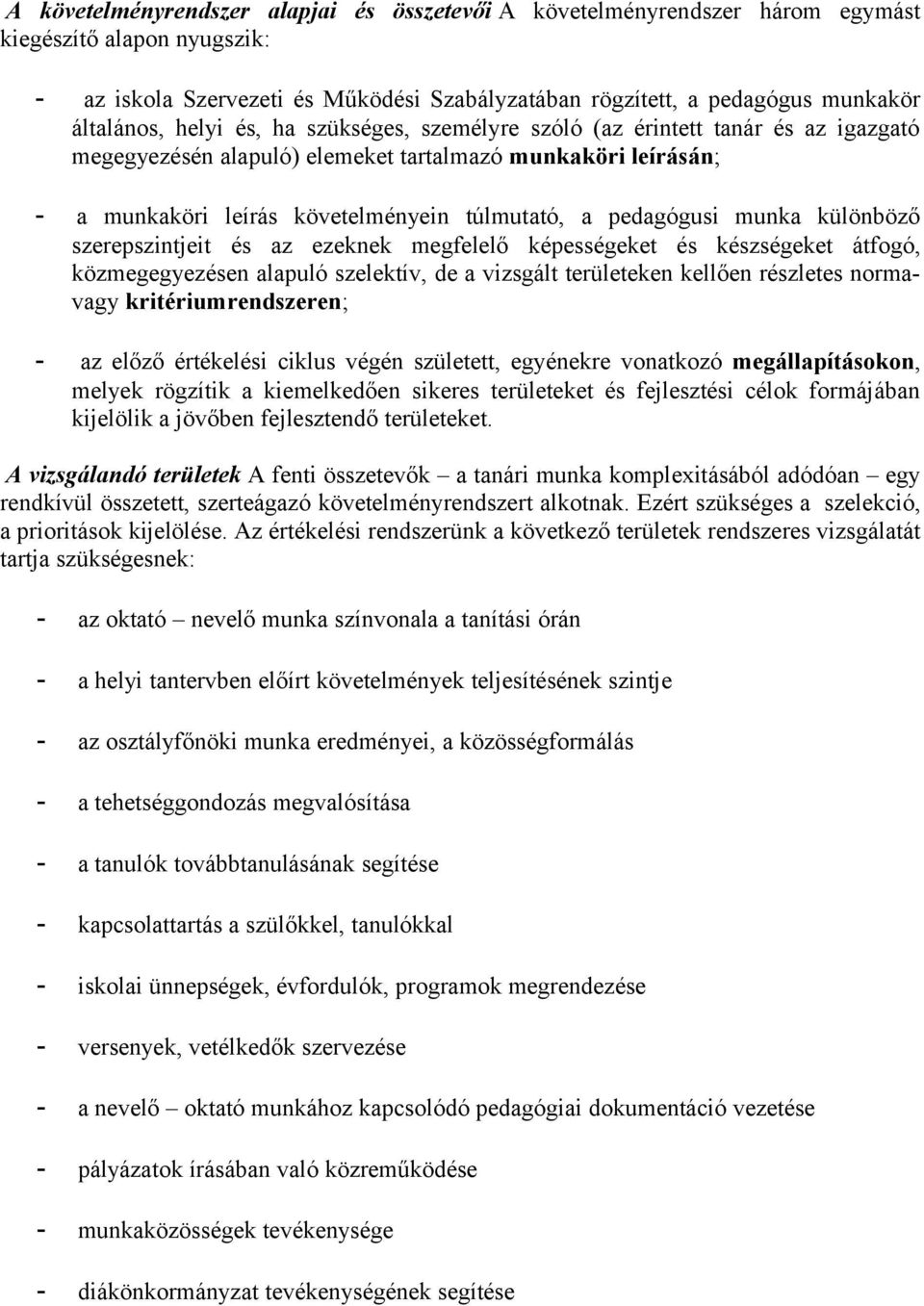 pedagógusi munka különböző szerepszintjeit és az ezeknek megfelelő képességeket és készségeket átfogó, közmegegyezésen alapuló szelektív, de a vizsgált területeken kellően részletes normavagy