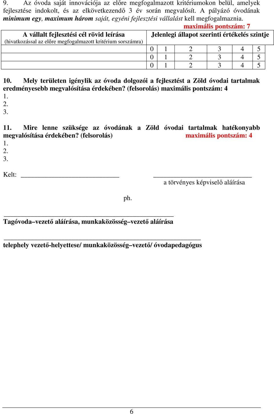 maximális pontszám: 7 A vállalt fejlesztési cél rövid leírása (hivatkozással az elıre megfogalmazott kritérium sorszámra) Jelenlegi állapot szerinti értékelés szintje 0 0 0 10.