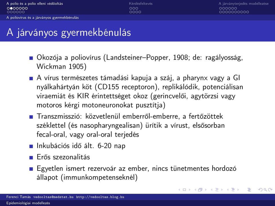 vagy motoros kérgi motoneuronokat pusztítja) Transzmisszió: közvetlenül emberről-emberre, a fertőzöttek széklettel (és nasopharyngealisan) ürítik a vírust, elsősorban