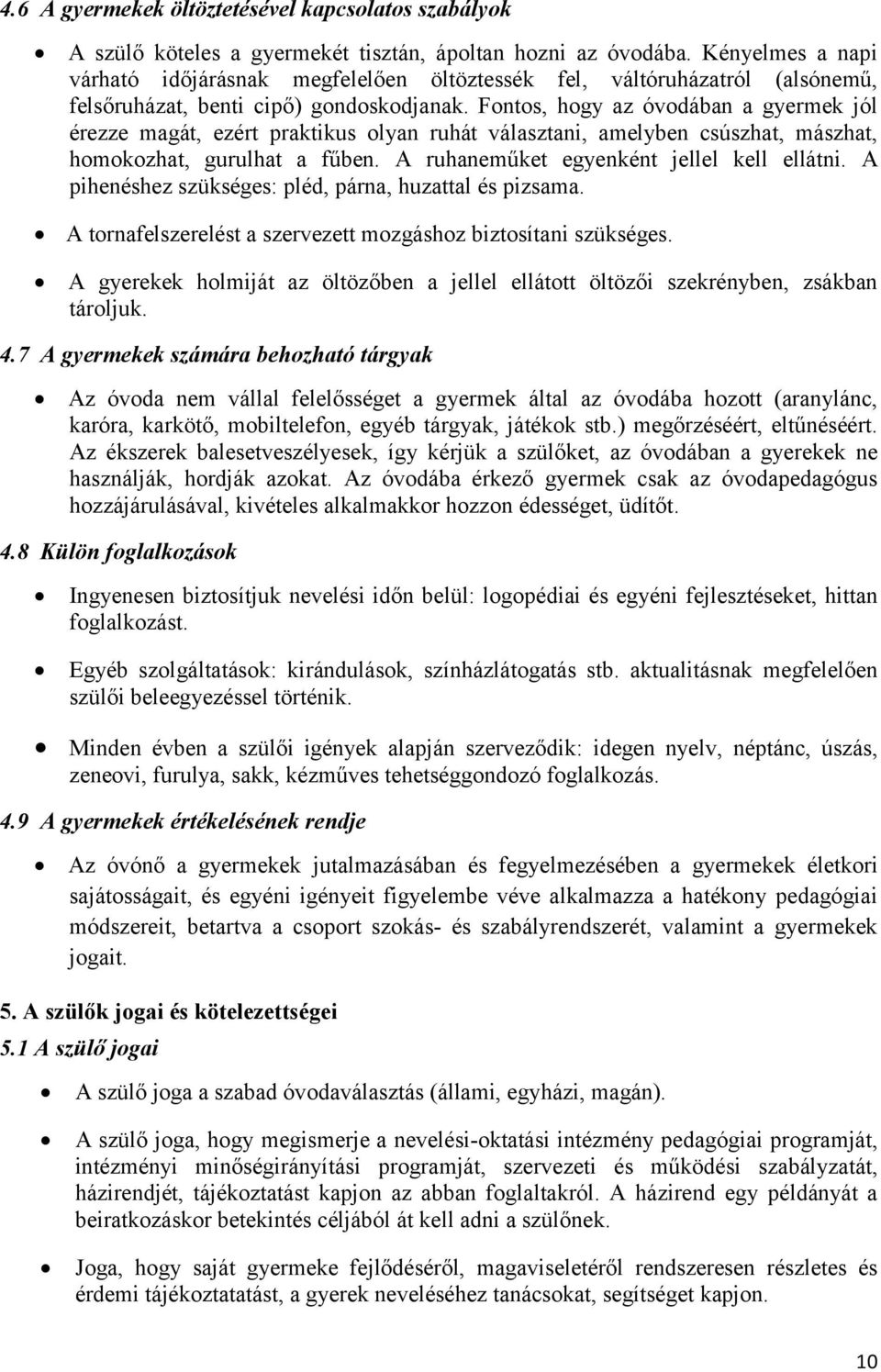 Fontos, hogy az óvodában a gyermek jól érezze magát, ezért praktikus olyan ruhát választani, amelyben csúszhat, mászhat, homokozhat, gurulhat a fűben. A ruhaneműket egyenként jellel kell ellátni.