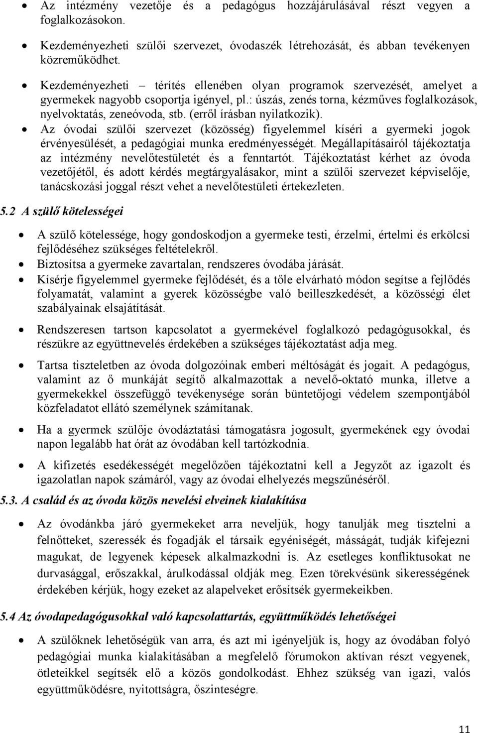 (erről írásban nyilatkozik). Az óvodai szülői szervezet (közösség) figyelemmel kíséri a gyermeki jogok érvényesülését, a pedagógiai munka eredményességét.