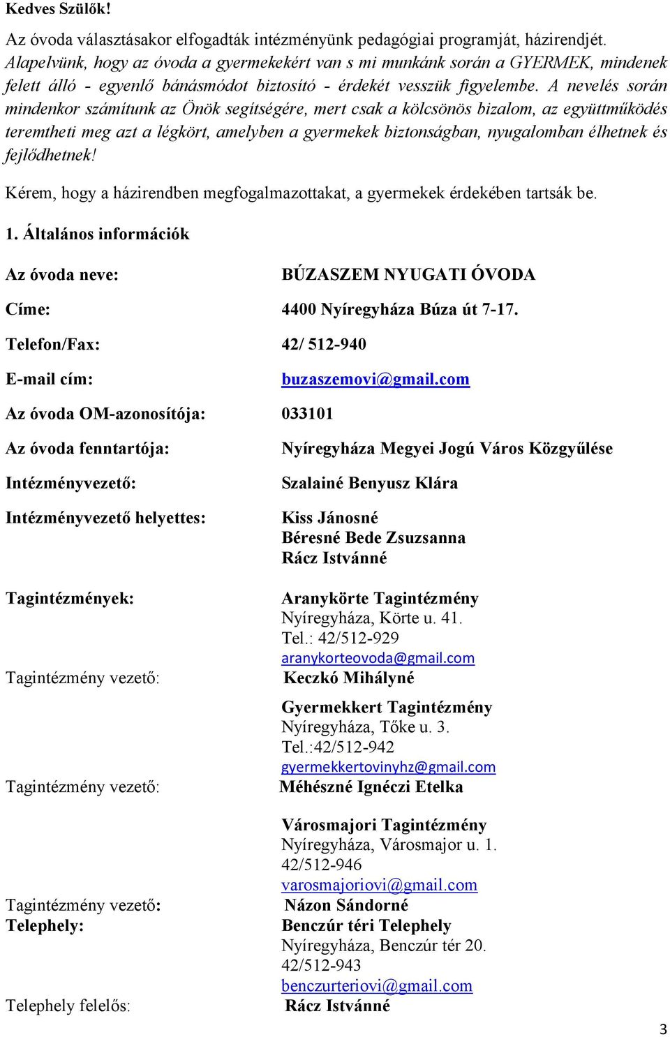 A nevelés során mindenkor számítunk az Önök segítségére, mert csak a kölcsönös bizalom, az együttműködés teremtheti meg azt a légkört, amelyben a gyermekek biztonságban, nyugalomban élhetnek és