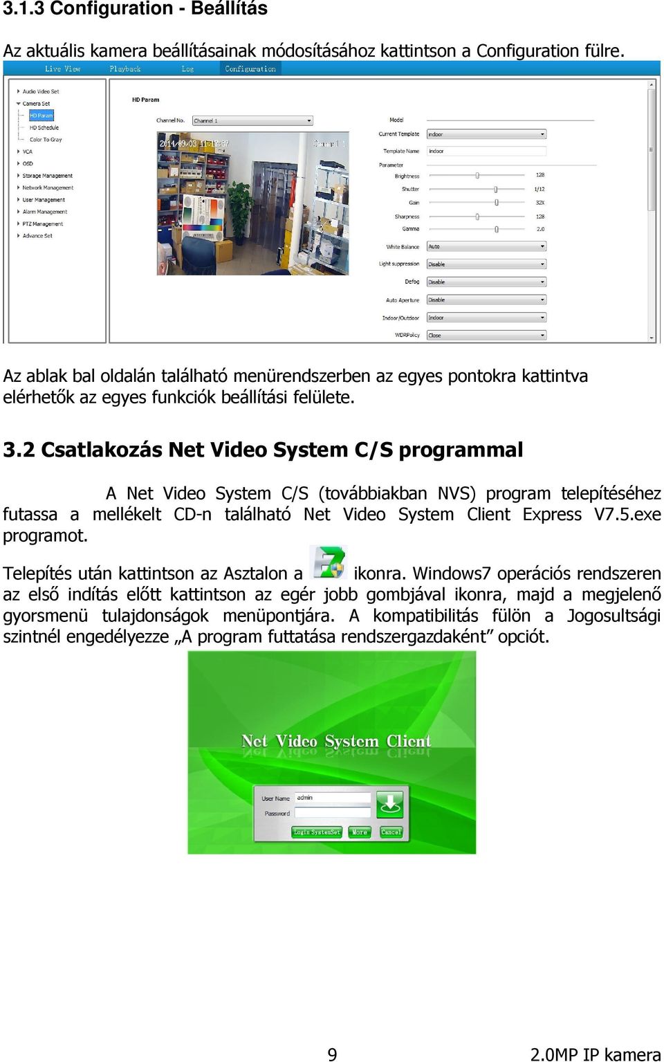 2 Csatlakozás Net Video System C/S programmal A Net Video System C/S (továbbiakban NVS) program telepítéséhez futassa a mellékelt CD-n található Net Video System Client Express V7.5.