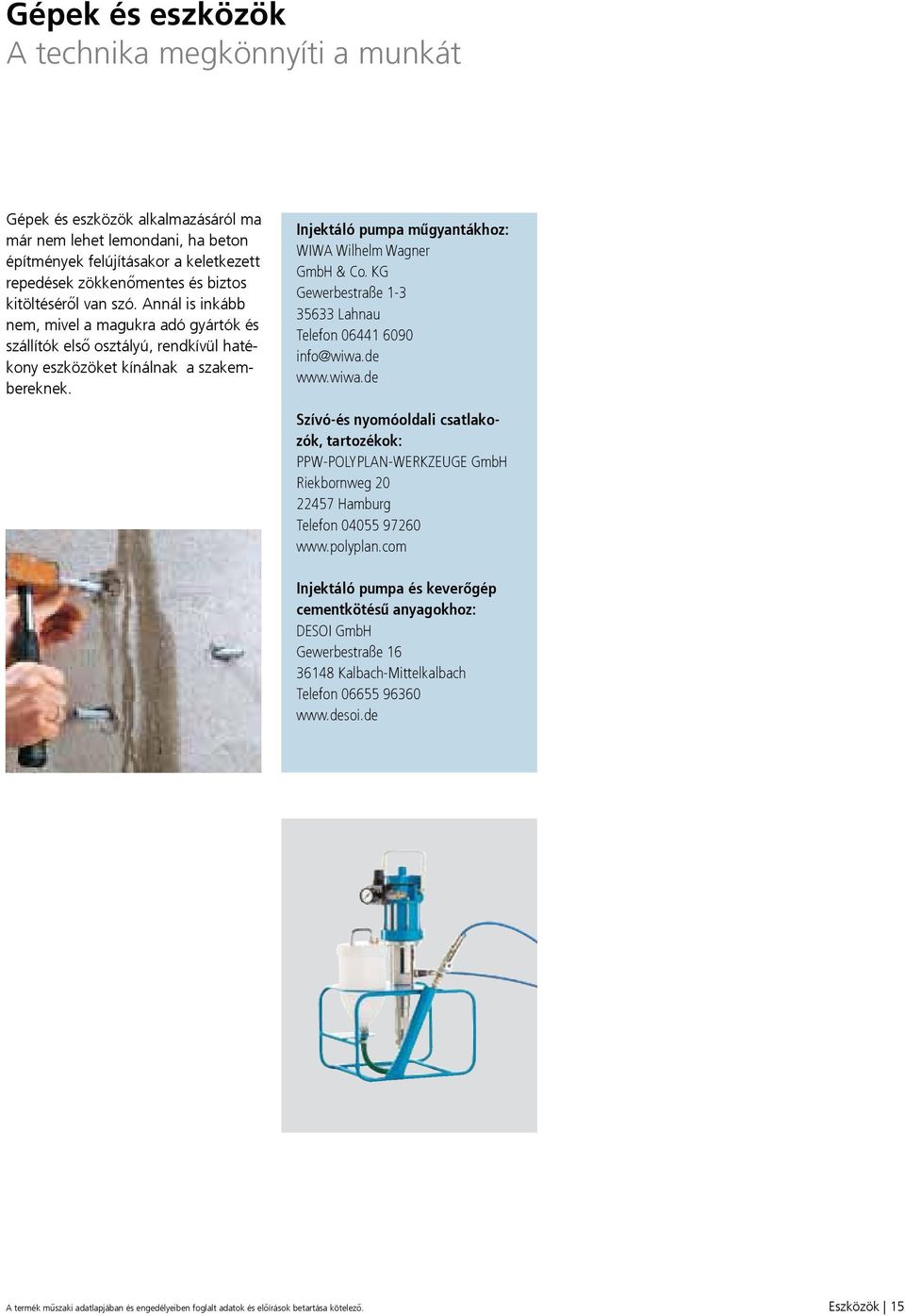 Injektáló pumpa műgyantákhoz: WIWA Wilhelm Wagner GmbH & Co. KG Gewerbestraße 1-3 35633 Lahnau Telefon 06441 6090 info@wiwa.