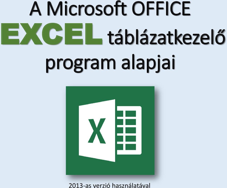 A Microsoft OFFICE. EXCEL táblázatkezelő. program alapjai as verzió  használatával - PDF Ingyenes letöltés