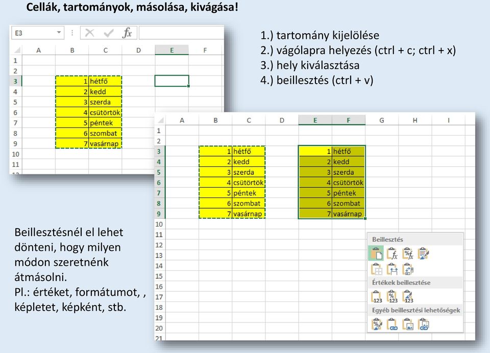 ) beillesztés (ctrl + v) Beillesztésnél el lehet dönteni, hogy milyen