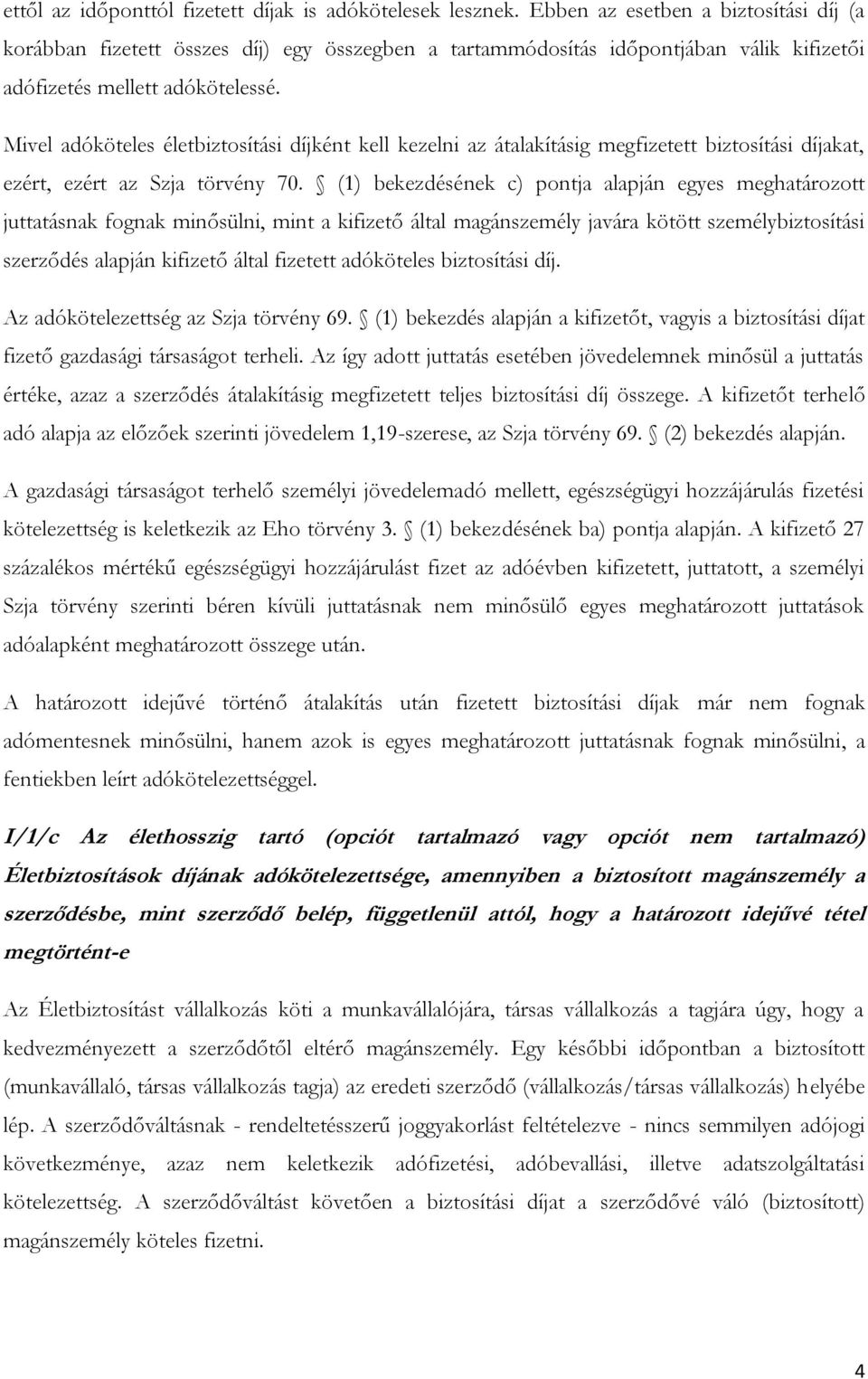 Mivel adóköteles életbiztosítási díjként kell kezelni az átalakításig megfizetett biztosítási díjakat, ezért, ezért az Szja törvény 70.