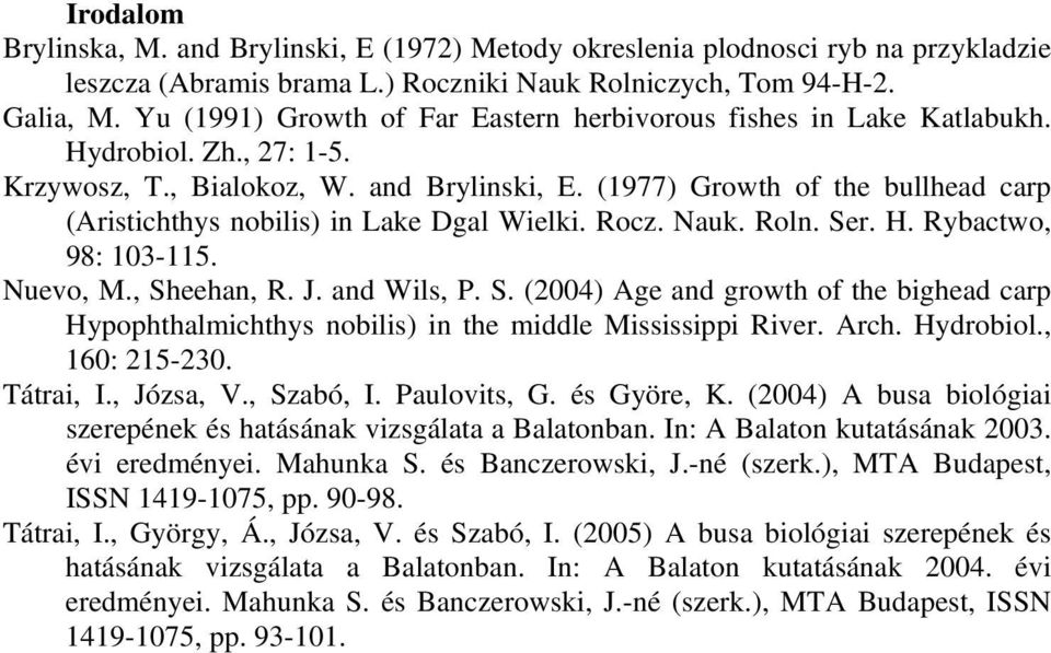 (1977) Growth of the bullhead carp (Aristichthys nobilis) in Lake Dgal Wielki. Rocz. Nauk. Roln. Ser. H. Rybactwo, 98: 13-115. Nuevo, M., Sheehan, R. J. and Wils, P. S. (24) Age and growth of the bighead carp Hypophthalmichthys nobilis) in the middle Mississippi River.