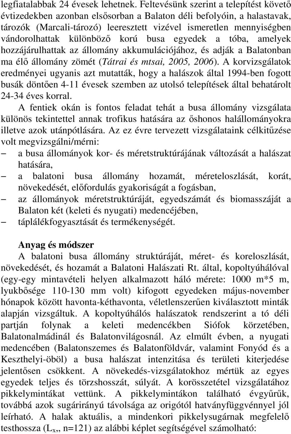 különböző korú busa egyedek a tóba, amelyek hozzájárulhattak az állomány akkumulációjához, és adják a Balatonban ma élő állomány zömét (Tátrai és mtsai, 25, 26).