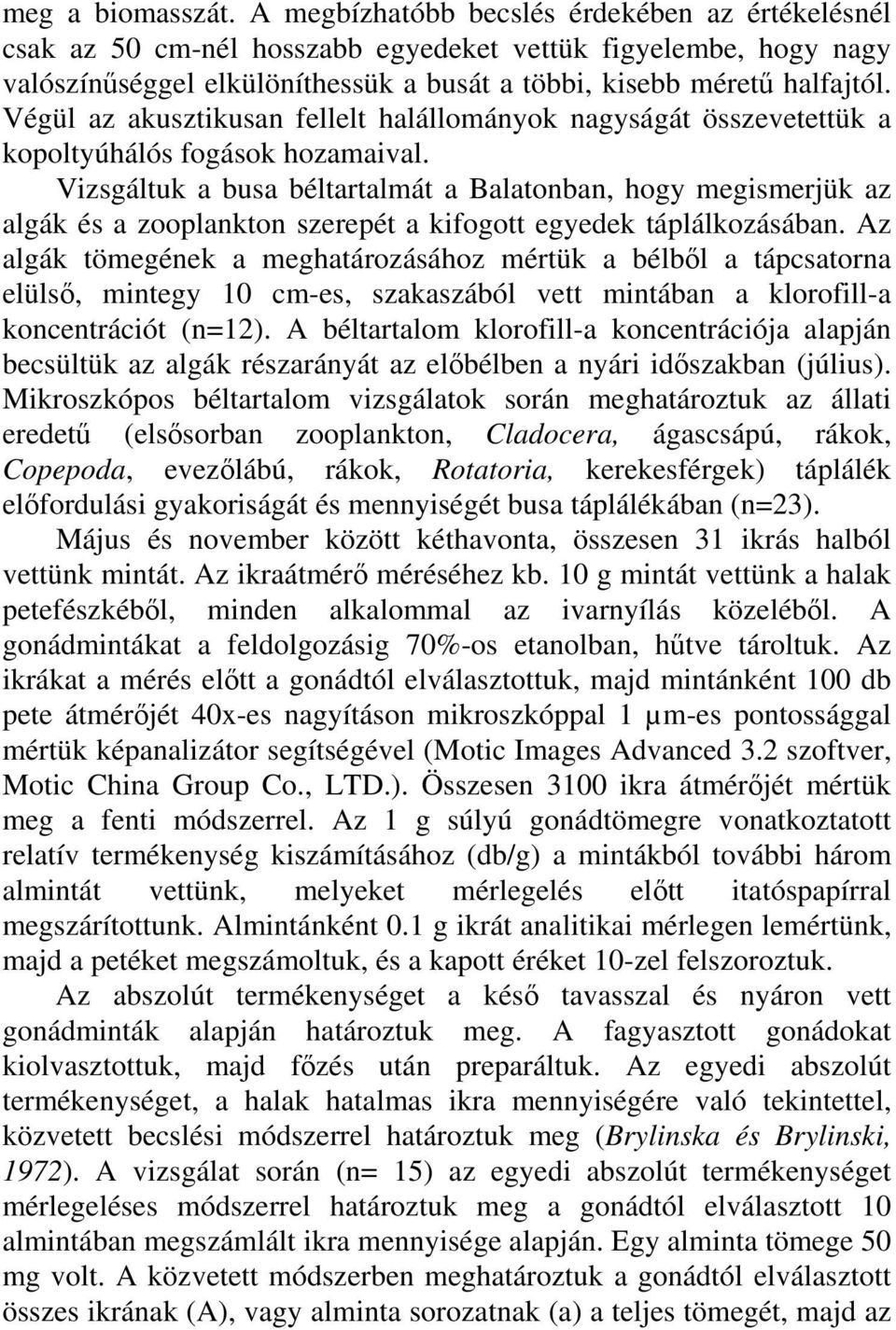 Végül az akusztikusan fellelt halállományok nagyságát összevetettük a kopoltyúhálós fogások hozamaival.