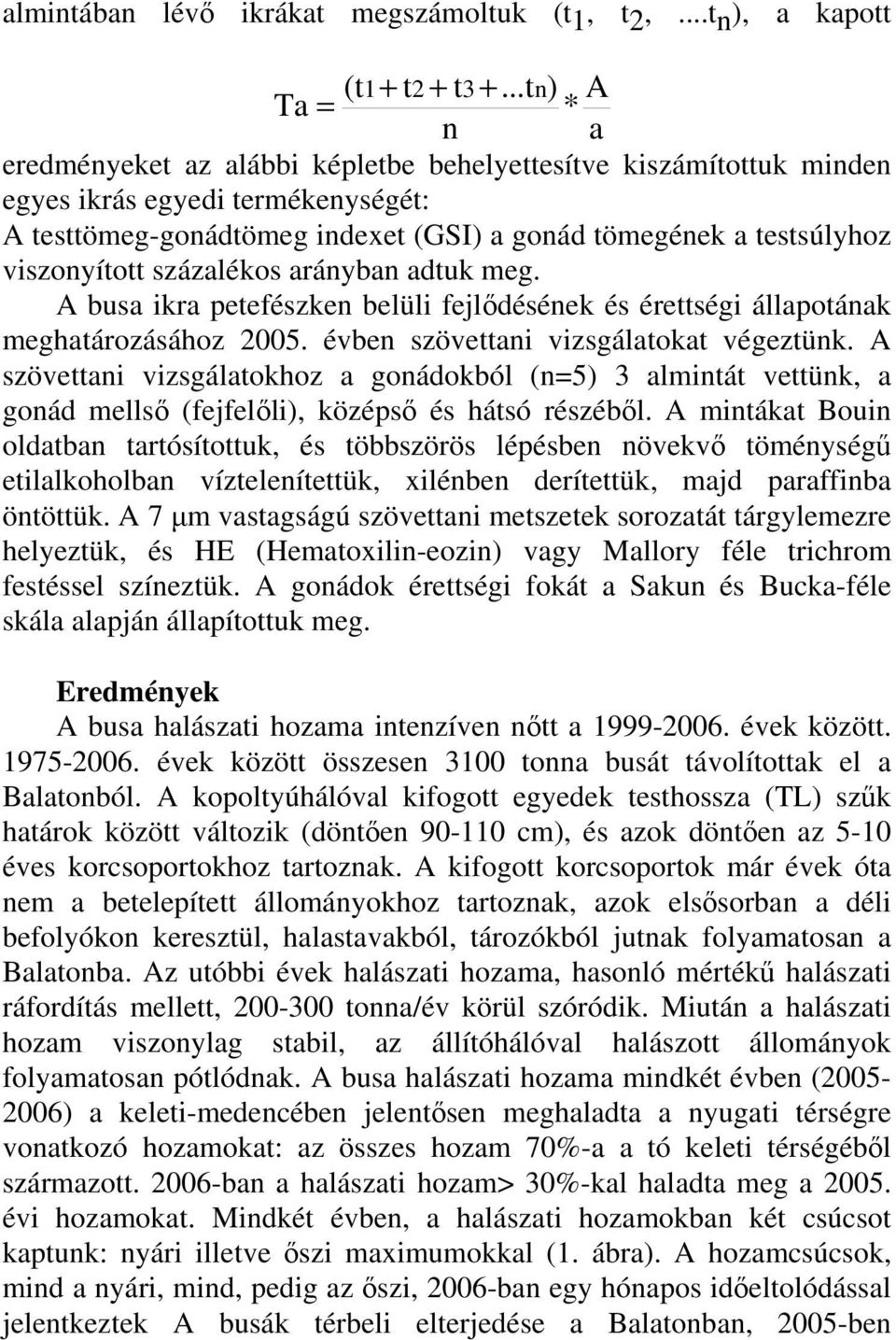 viszonyított százalékos arányban adtuk meg. A busa ikra petefészken belüli fejlődésének és érettségi állapotának meghatározásához 25. évben szövettani vizsgálatokat végeztünk.