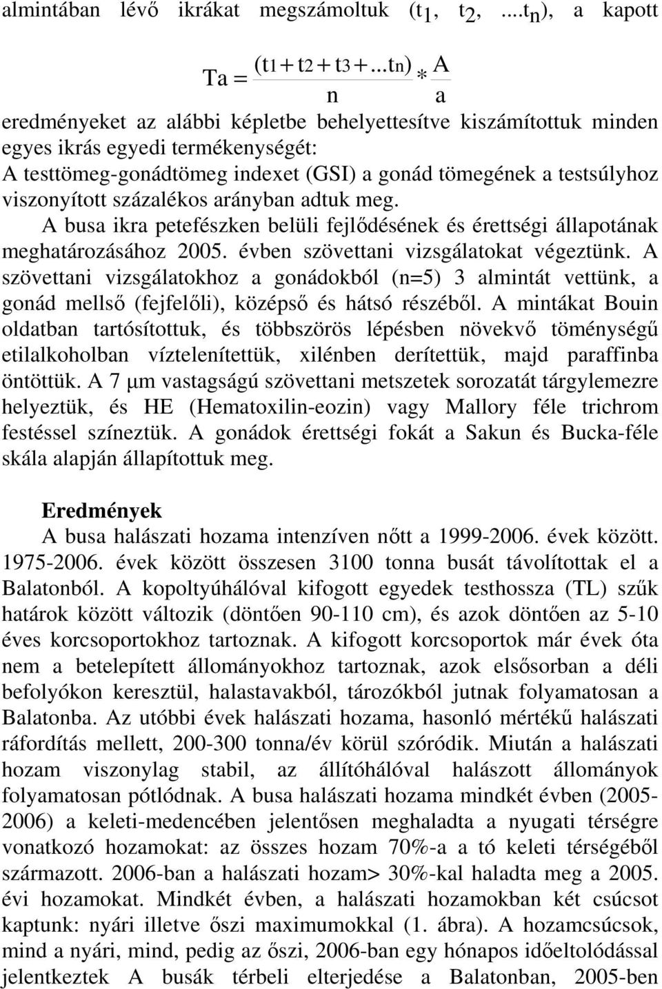 viszonyított százalékos arányban adtuk meg. A busa ikra petefészken belüli fejlődésének és érettségi állapotának meghatározásához 25. évben szövettani vizsgálatokat végeztünk.