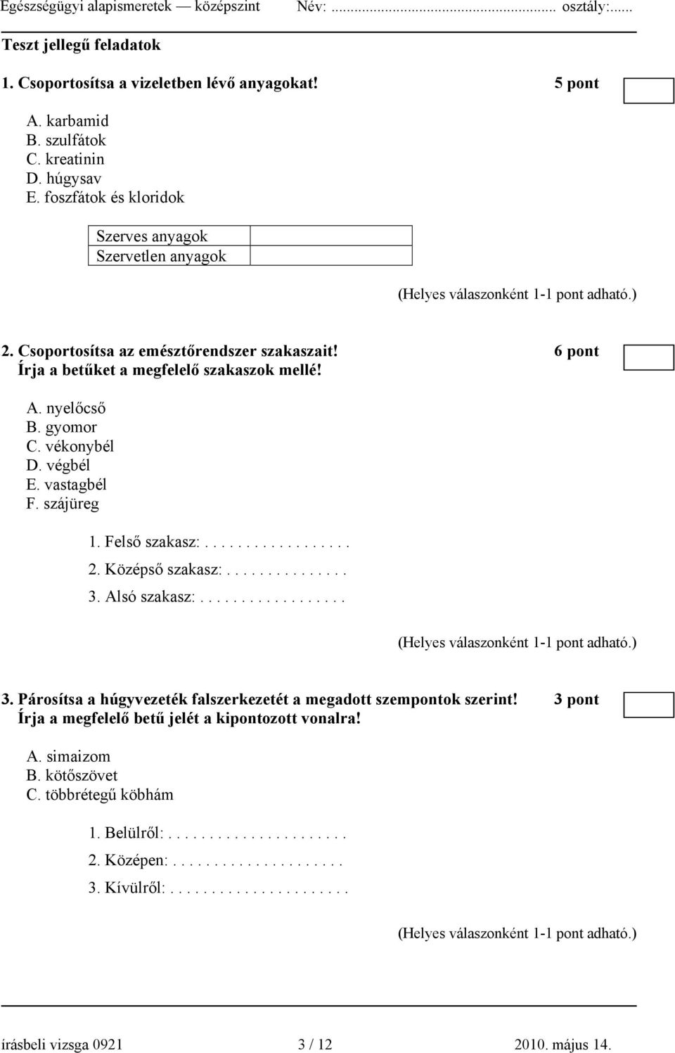 Középső szakasz:............... 3. Alsó szakasz:.................. 3. Párosítsa a húgyvezeték falszerkezetét a megadott szempontok szerint! 3 pont Írja a megfelelő betű jelét a kipontozott vonalra!