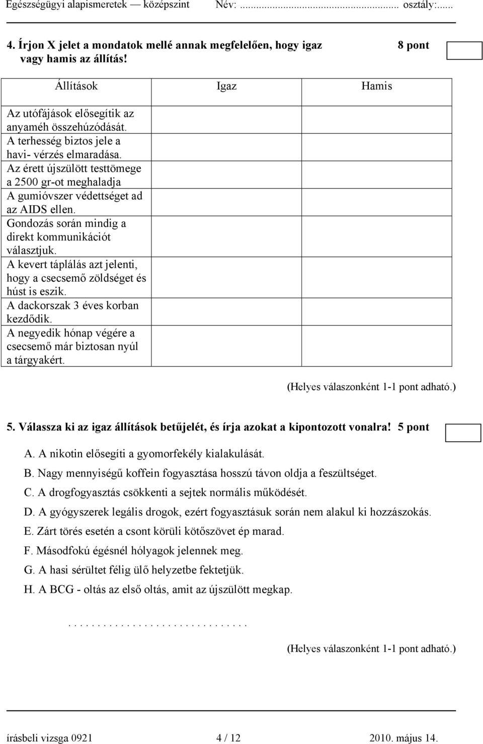 Gondozás során mindig a direkt kommunikációt választjuk. A kevert táplálás azt jelenti, hogy a csecsemő zöldséget és húst is eszik. A dackorszak 3 éves korban kezdődik.