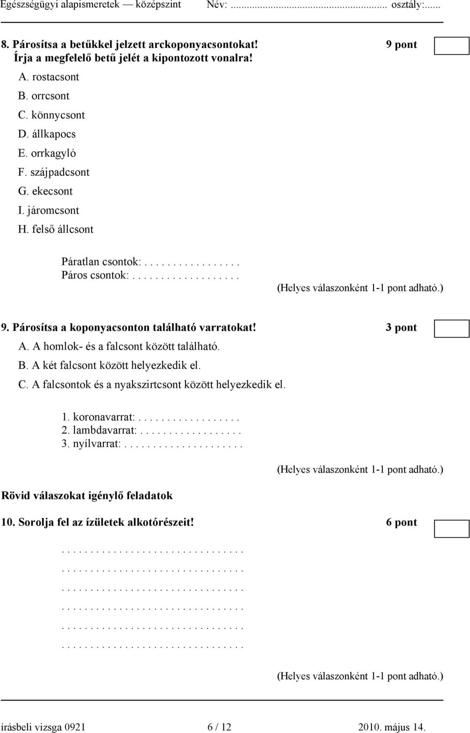 3 pont A. A homlok- és a falcsont között található. B. A két falcsont között helyezkedik el. C. A falcsontok és a nyakszirtcsont között helyezkedik el. 1. koronavarrat:.................. 2.