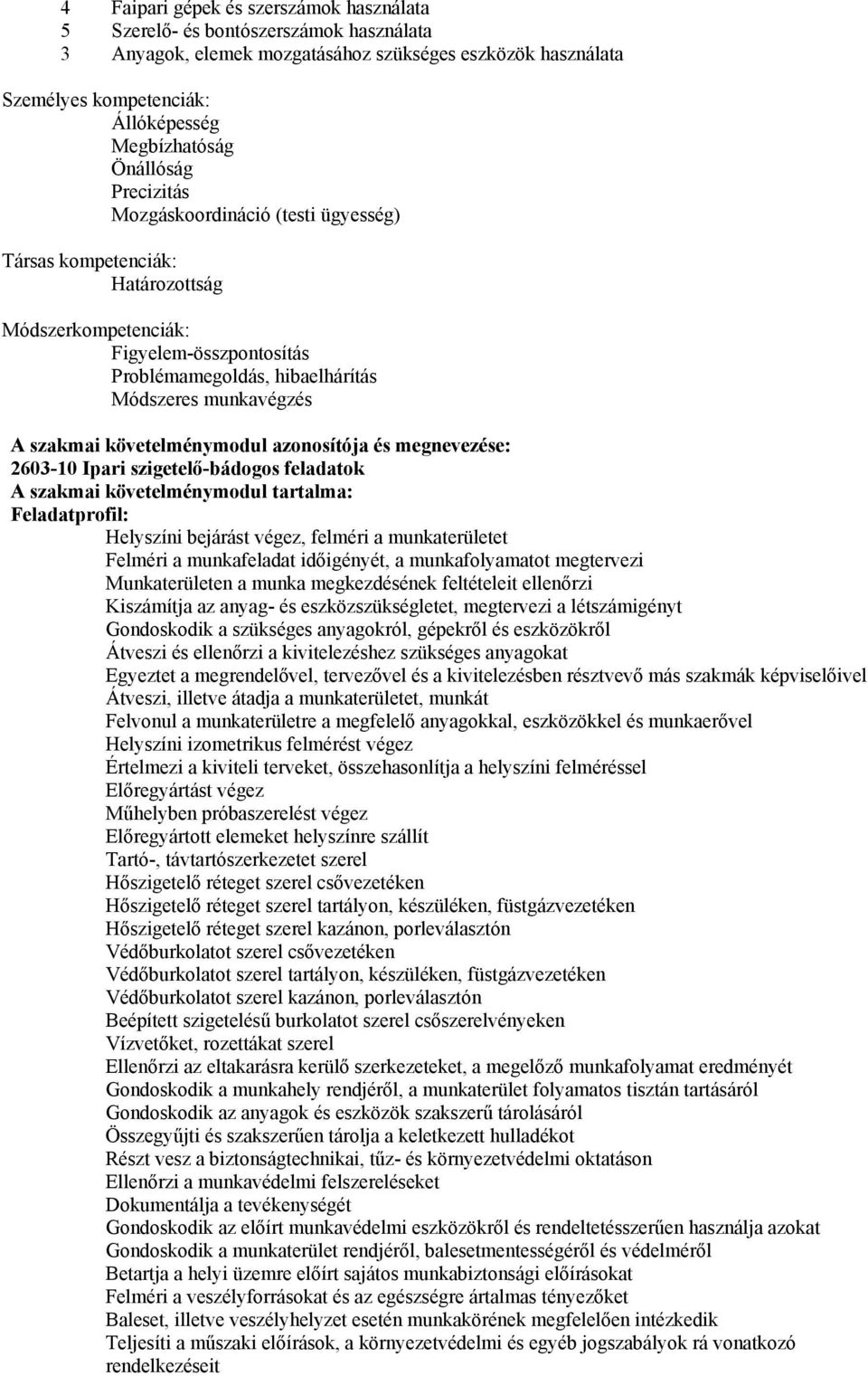 követelménymodul azonosítója és megnevezése: 2603-10 Ipari szigetelő-bádogos feladatok A szakmai követelménymodul tartalma: Feladatprofil: Helyszíni bejárást végez, felméri a munkaterületet Felméri a