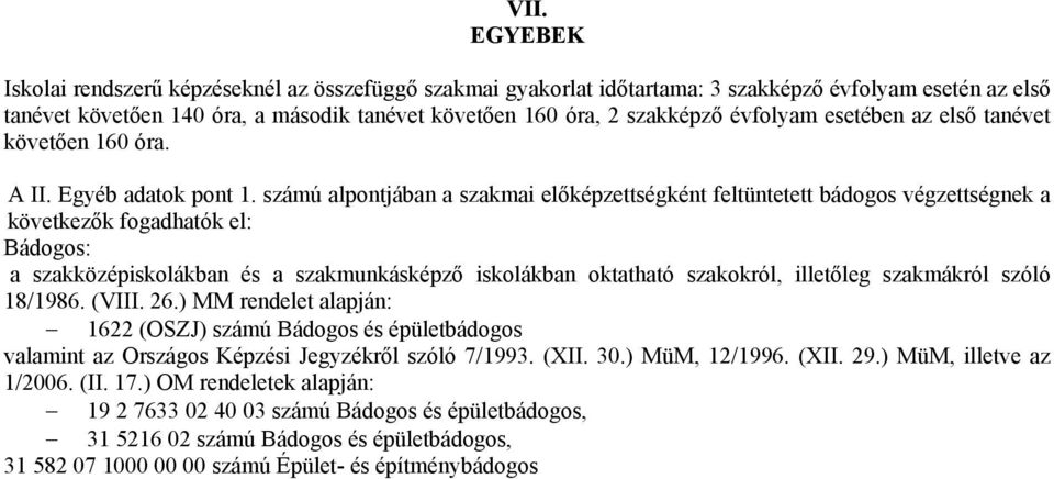 számú alpontjában a szakmai előképzettségként feltüntetett bádogos végzettségnek a következők fogadhatók el: ádogos: a szakközépiskolákban és a szakmunkásképző iskolákban oktatható szakokról,