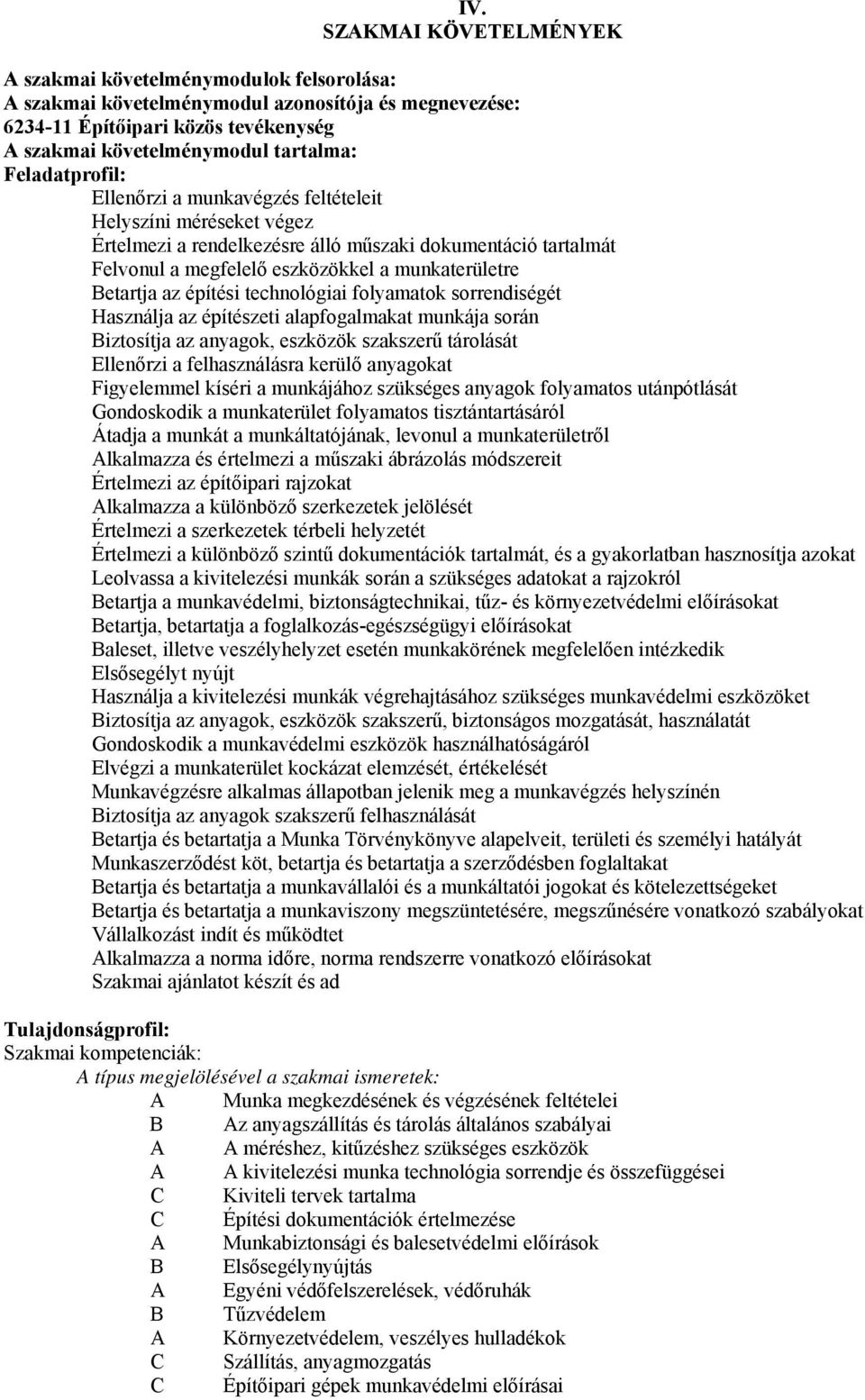 építési technológiai folyamatok sorrendiségét Használja az építészeti alapfogalmakat munkája során iztosítja az anyagok, eszközök szakszerű tárolását Ellenőrzi a felhasználásra kerülő anyagokat