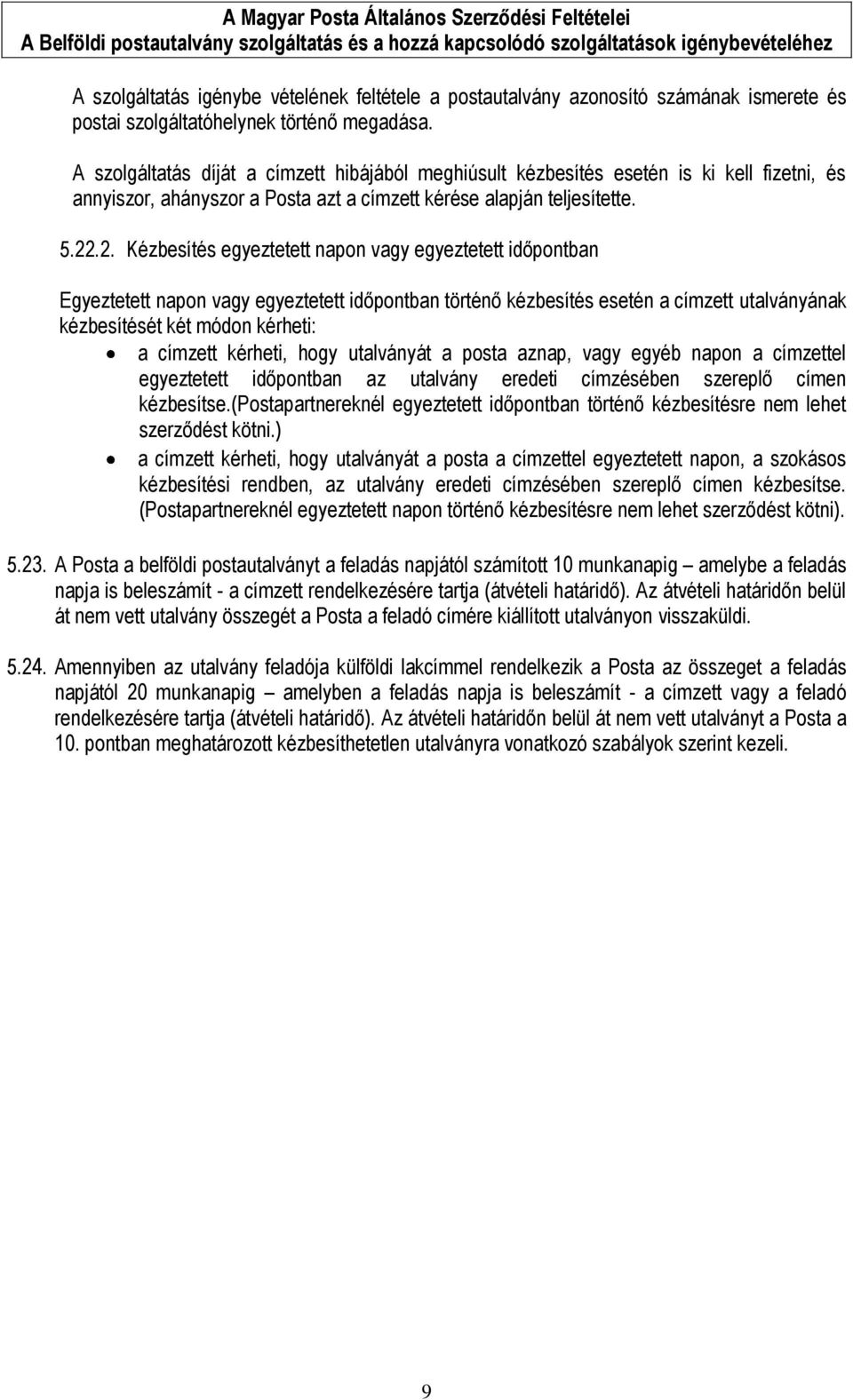 .2. Kézbesítés egyeztetett napon vagy egyeztetett időpontban Egyeztetett napon vagy egyeztetett időpontban történő kézbesítés esetén a címzett utalványának kézbesítését két módon kérheti: a címzett