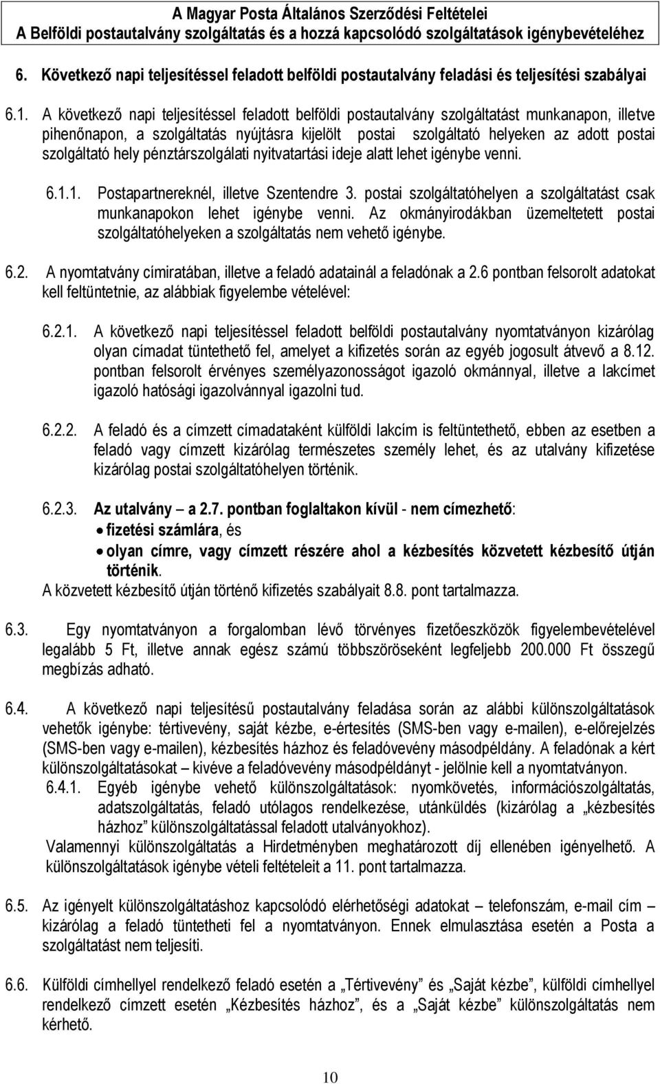 hely pénztárszolgálati nyitvatartási ideje alatt lehet igénybe venni. 6.1.1. Postapartnereknél, illetve Szentendre 3. postai szolgáltatóhelyen a szolgáltatást csak munkanapokon lehet igénybe venni.