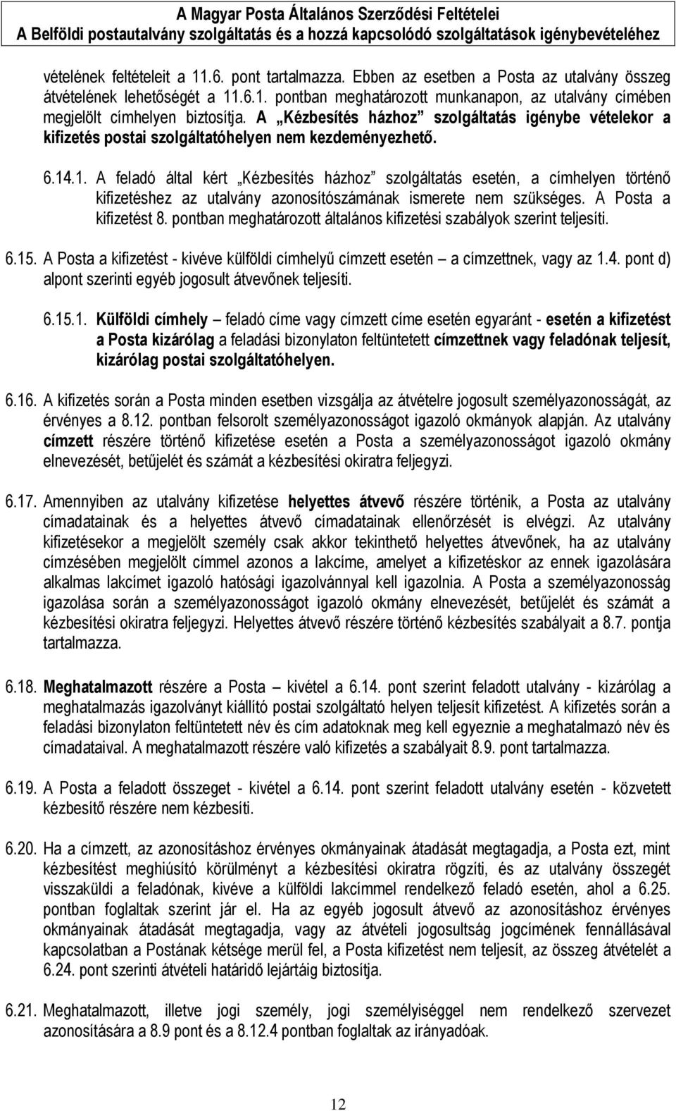 .1. A feladó által kért Kézbesítés házhoz szolgáltatás esetén, a címhelyen történő kifizetéshez az utalvány azonosítószámának ismerete nem szükséges. A Posta a kifizetést 8.