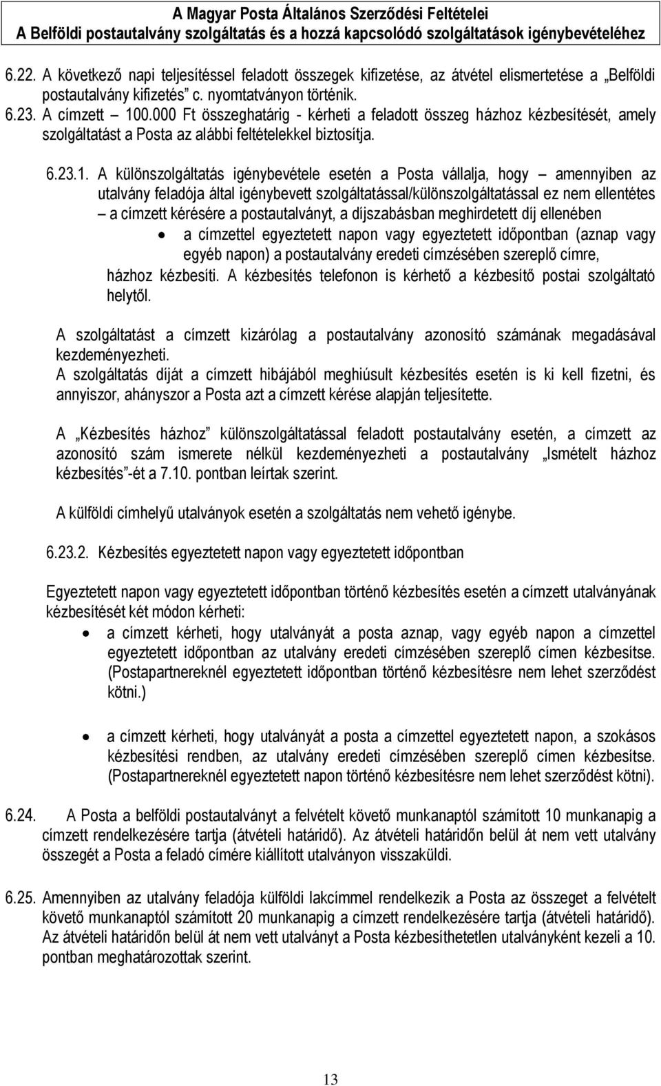 A különszolgáltatás igénybevétele esetén a Posta vállalja, hogy amennyiben az utalvány feladója által igénybevett szolgáltatással/különszolgáltatással ez nem ellentétes a címzett kérésére a
