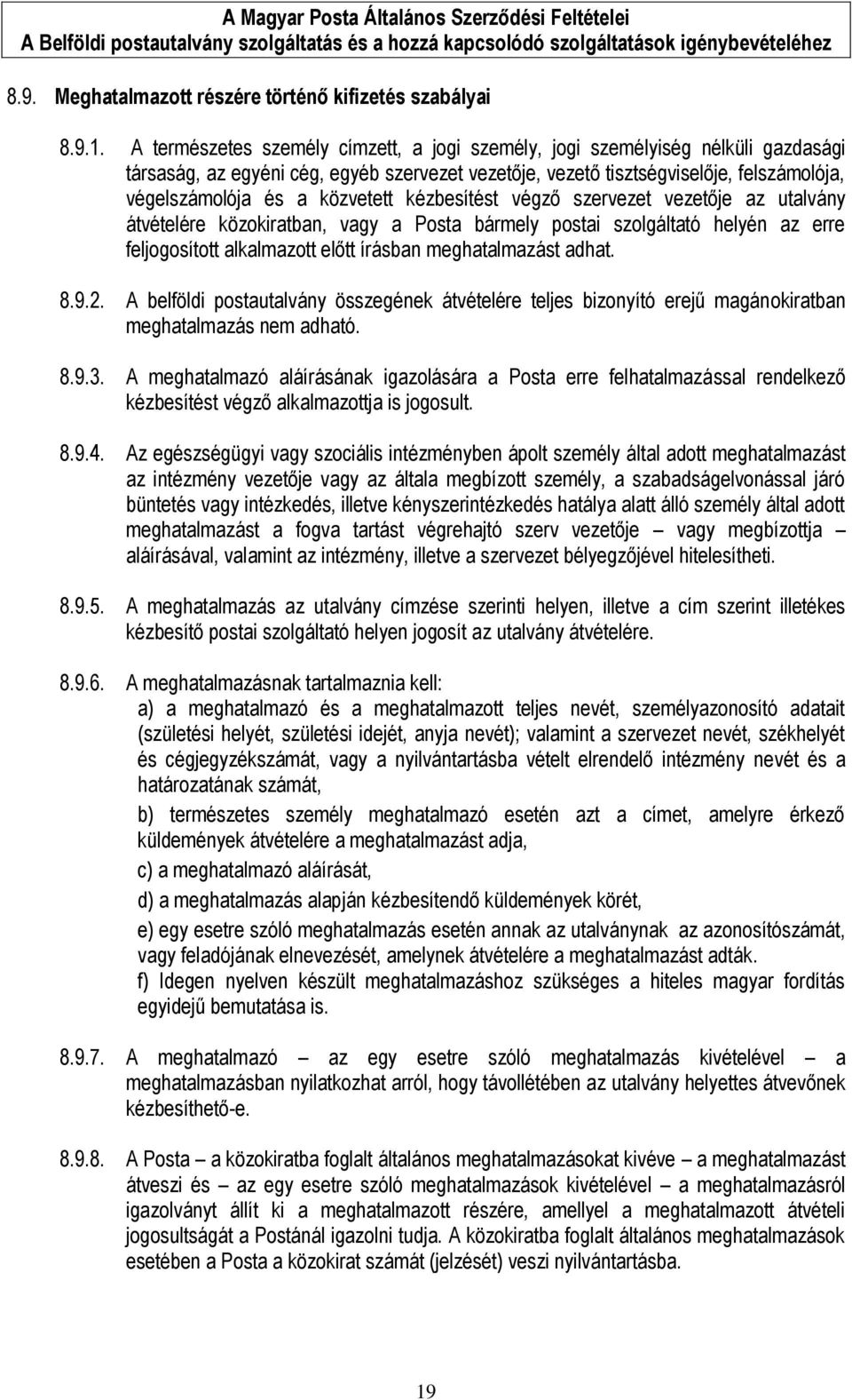 közvetett kézbesítést végző szervezet vezetője az utalvány átvételére közokiratban, vagy a Posta bármely postai szolgáltató helyén az erre feljogosított alkalmazott előtt írásban meghatalmazást adhat.