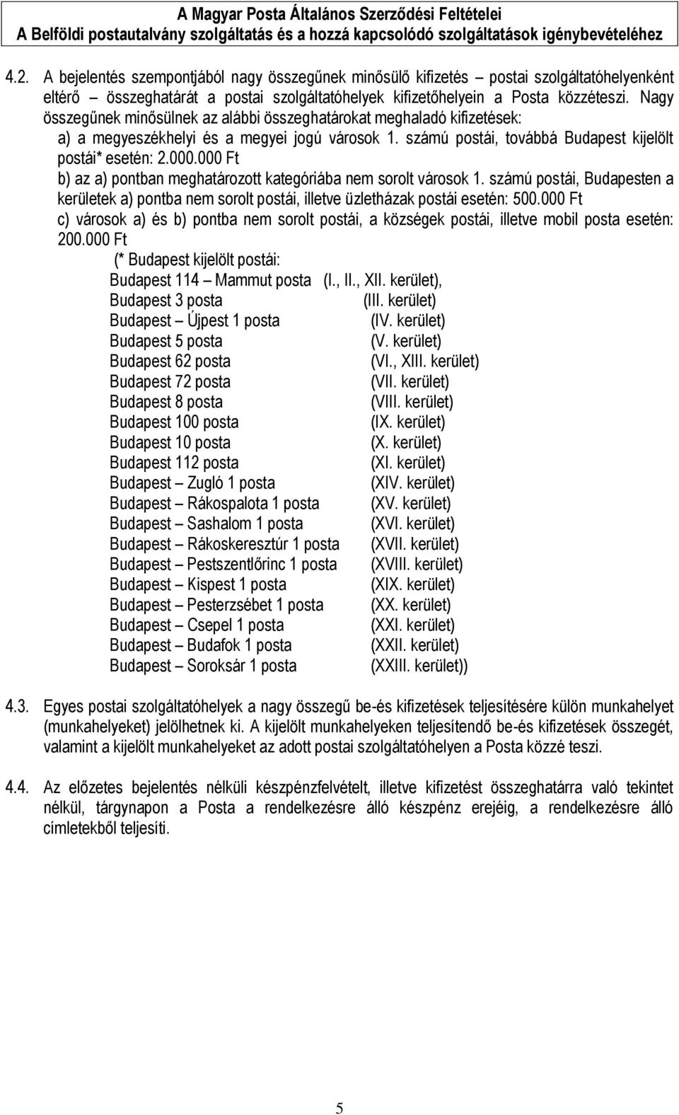 000 Ft b) az a) pontban meghatározott kategóriába nem sorolt városok 1. számú postái, Budapesten a kerületek a) pontba nem sorolt postái, illetve üzletházak postái esetén: 500.