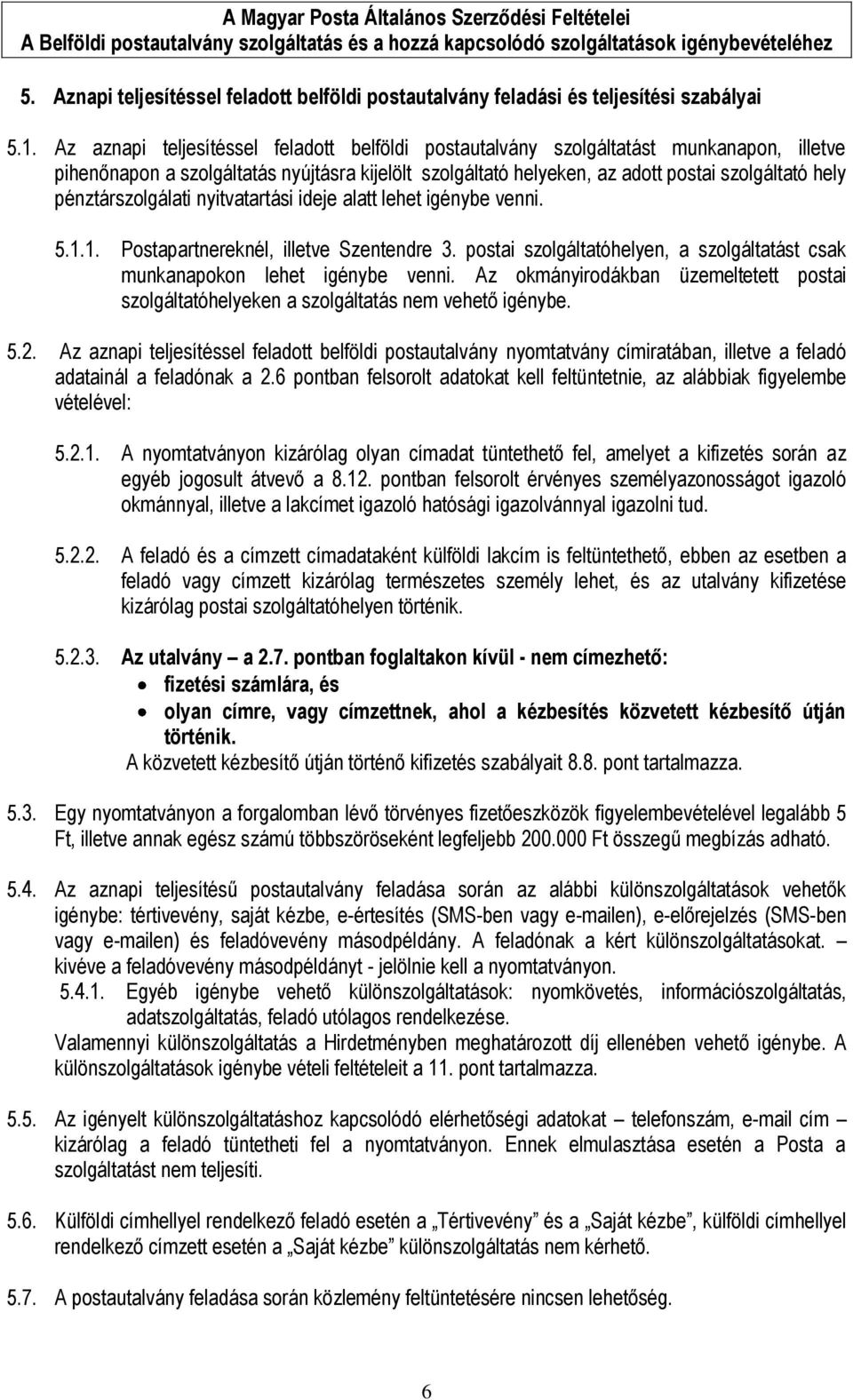 pénztárszolgálati nyitvatartási ideje alatt lehet igénybe venni. 5.1.1. Postapartnereknél, illetve Szentendre 3. postai szolgáltatóhelyen, a szolgáltatást csak munkanapokon lehet igénybe venni.