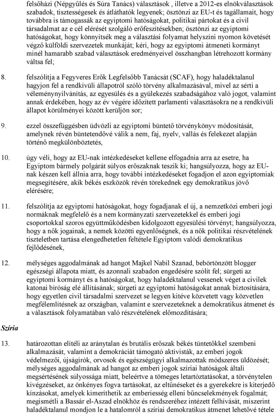 nyomon követését végző külföldi szervezetek munkáját; kéri, hogy az egyiptomi átmeneti kormányt minél hamarabb szabad választások eredményeivel összhangban létrehozott kormány váltsa fel; 8.
