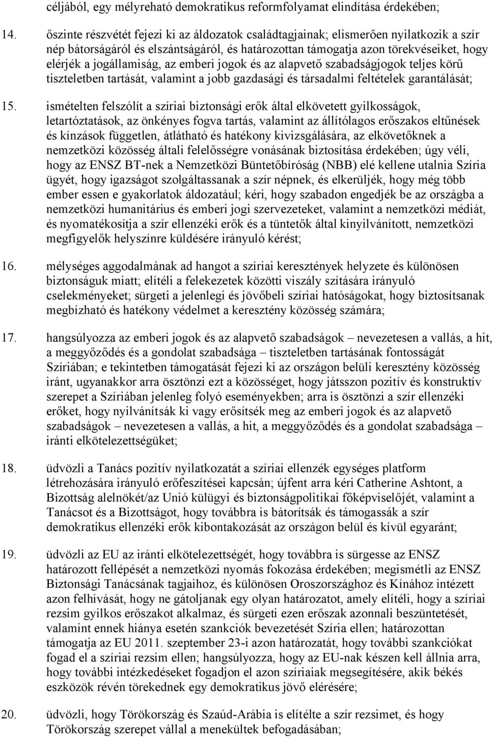 az emberi jogok és az alapvető szabadságjogok teljes körű tiszteletben tartását, valamint a jobb gazdasági és társadalmi feltételek garantálását; 15.