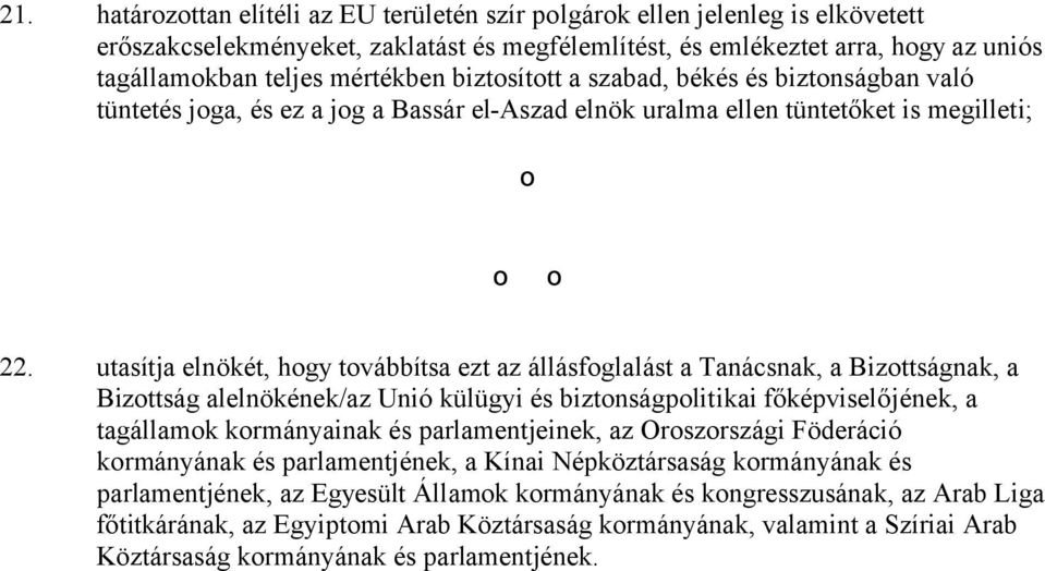 utasítja elnökét, hogy továbbítsa ezt az állásfoglalást a Tanácsnak, a Bizottságnak, a Bizottság alelnökének/az Unió külügyi és biztonságpolitikai főképviselőjének, a tagállamok kormányainak és