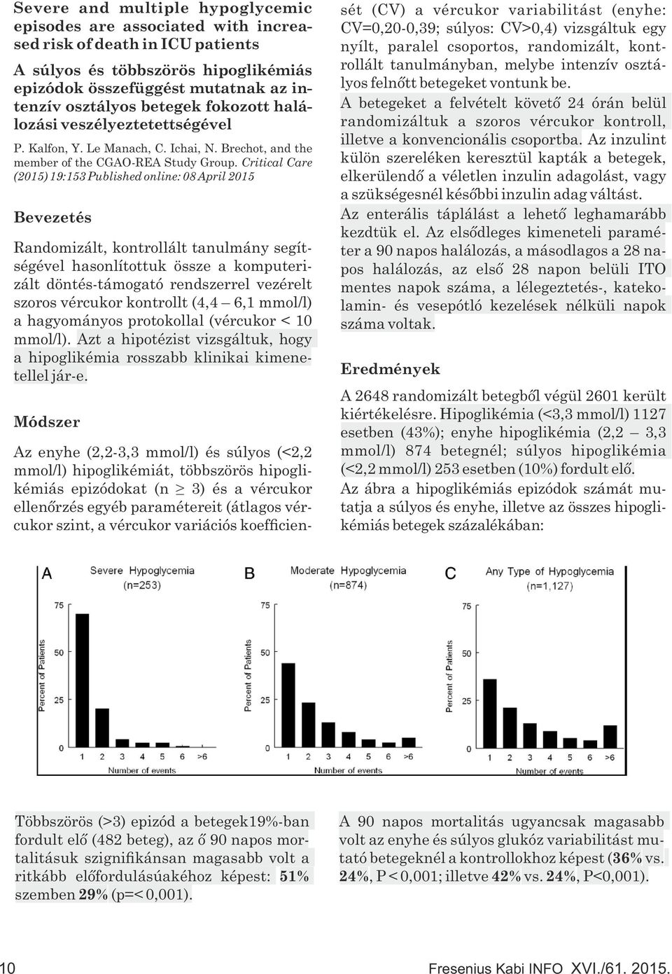 Critical Care (2015) 19:153 Published online: 08 April 2015 Bevezetés Randomizált, kontrollált tanulmány segítségével hasonlítottuk össze a komputerizált döntés-támogató rendszerrel vezérelt szoros