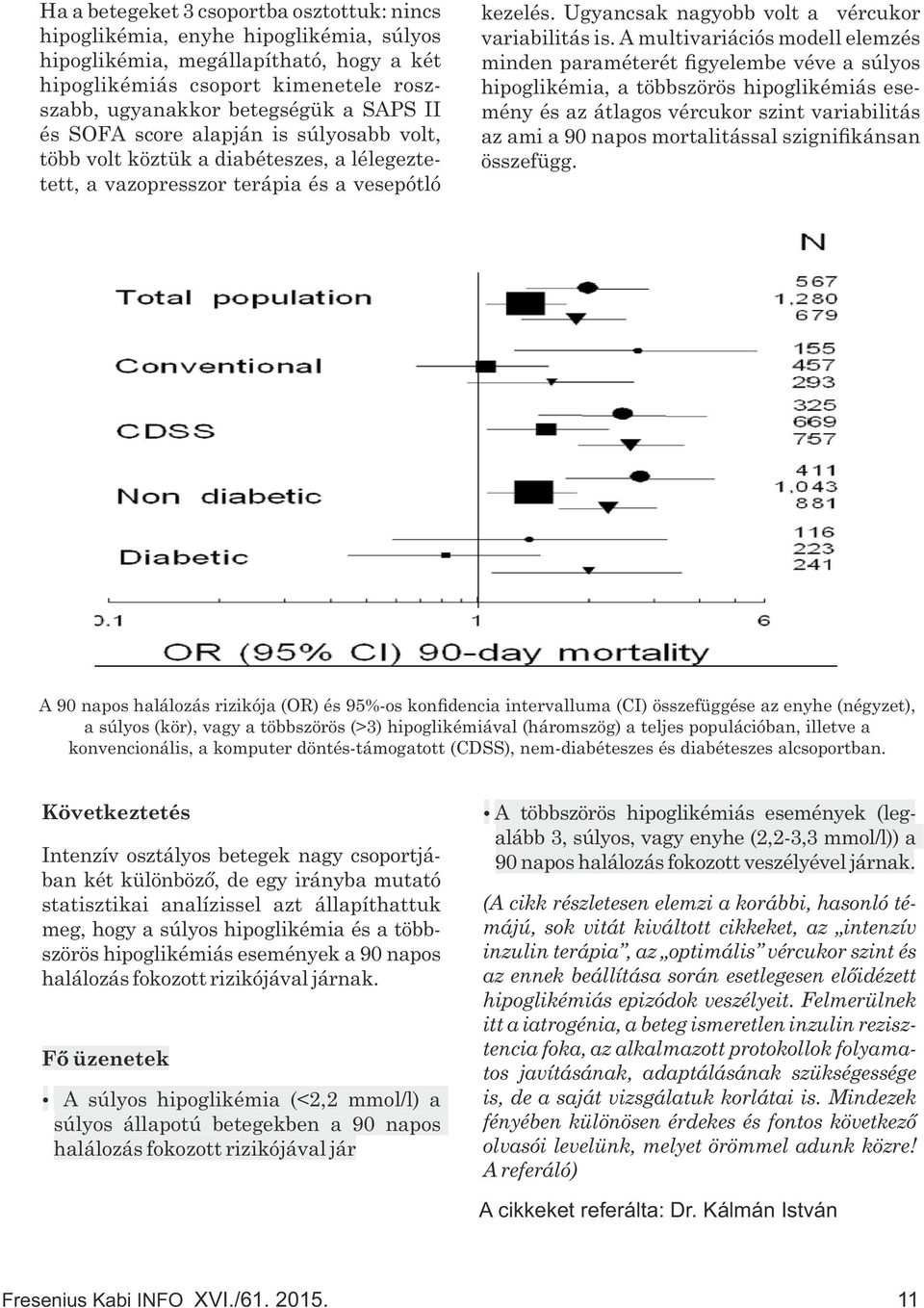 A multivariációs modell elemzés minden paraméterét gyelembe véve a súlyos hipoglikémia, a többszörös hipoglikémiás esemény és az átlagos vércukor szint variabilitás az ami a 90 napos mortalitással