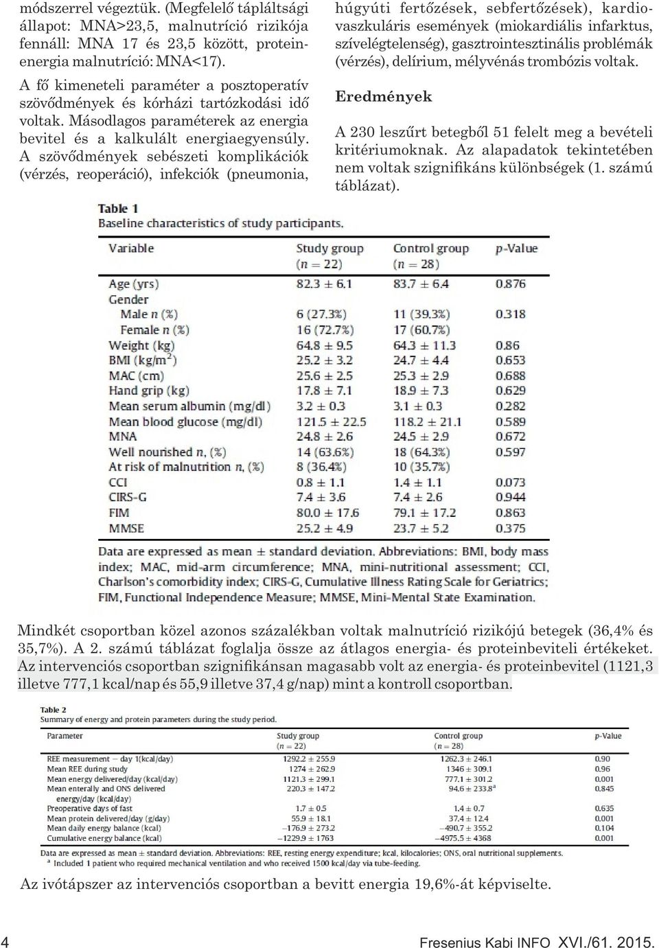 A szövődmények sebészeti komplikációk (vérzés, reoperáció), infekciók (pneumonia, húgyúti fertőzések, sebfertőzések), kardiovaszkuláris események (miokardiális infarktus, szívelégtelenség),