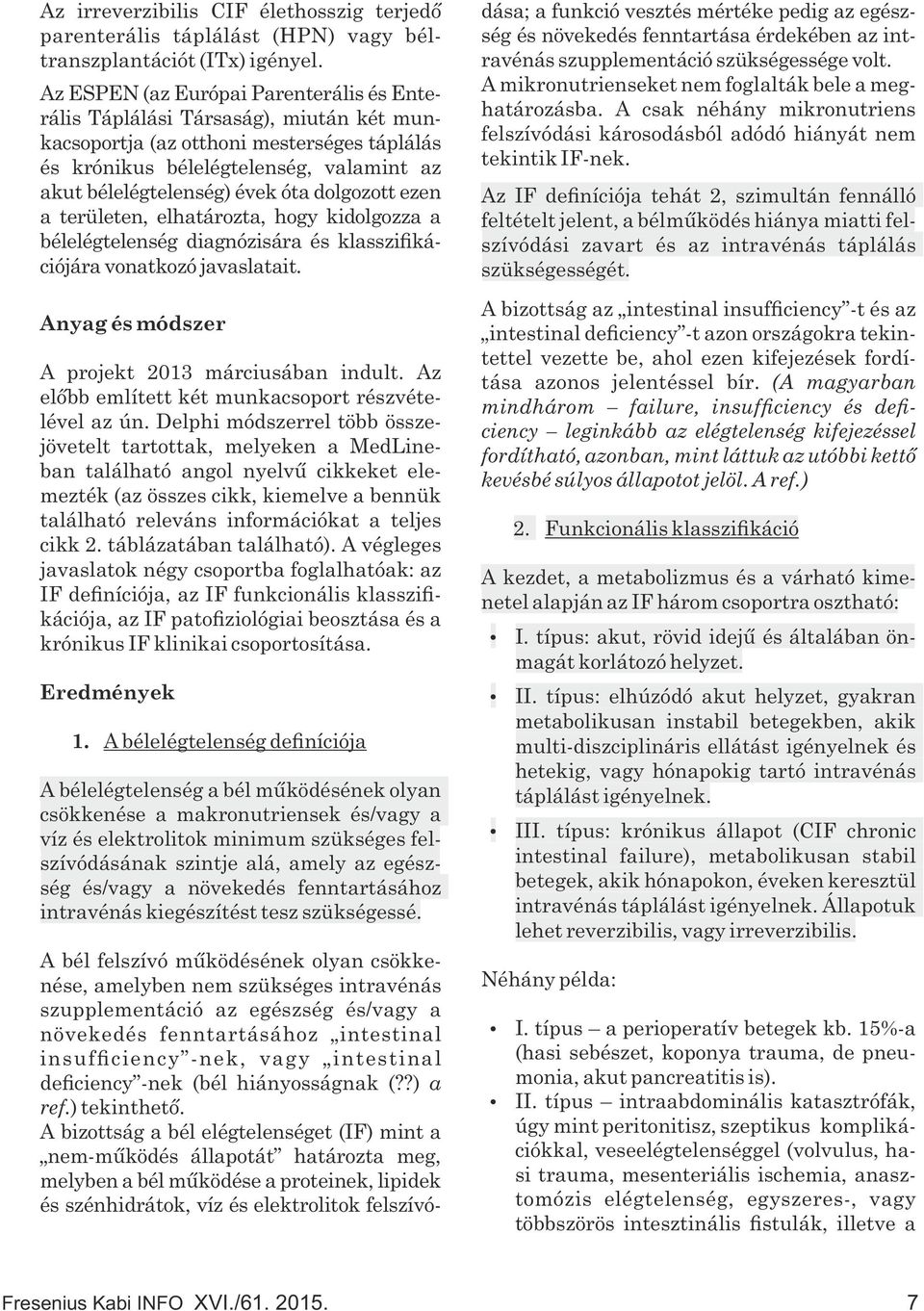 dolgozott ezen a területen, elhatározta, hogy kidolgozza a bélelégtelenség diagnózisára és klasszi kációjára vonatkozó javaslatait. Anyag és módszer A projekt 2013 márciusában indult.
