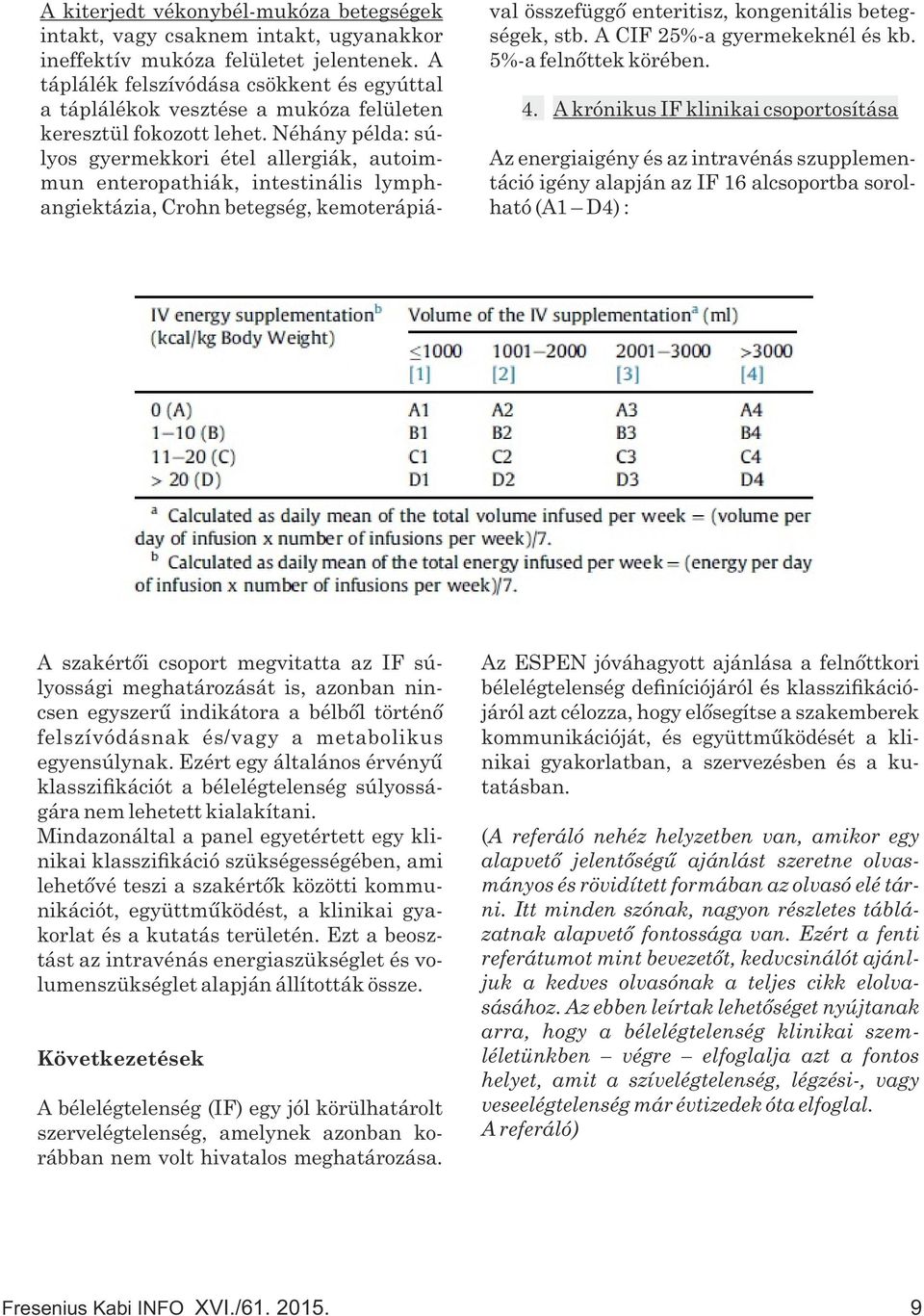 Néhány példa: súlyos gyermekkori étel allergiák, autoimmun enteropathiák, intestinális lymphangiektázia, Crohn betegség, kemoterápiával összefüggő enteritisz, kongenitális betegségek, stb.