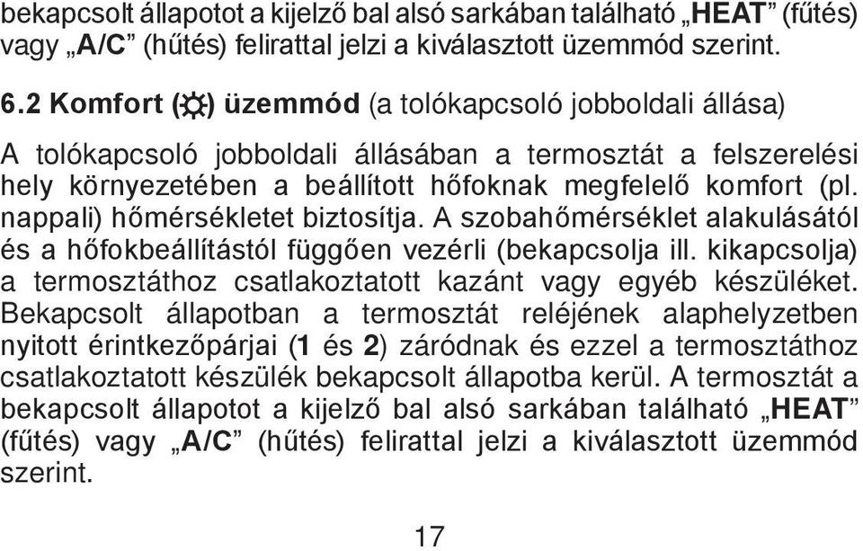 nappali) hőmérsékletet biztosítja. A szobahőmérséklet alakulásától és a hőfokbeállítástól függően vezérli (bekapcsolja ill. kikapcsolja) a termosztáthoz csatlakoztatott kazánt vagy egyéb készüléket.