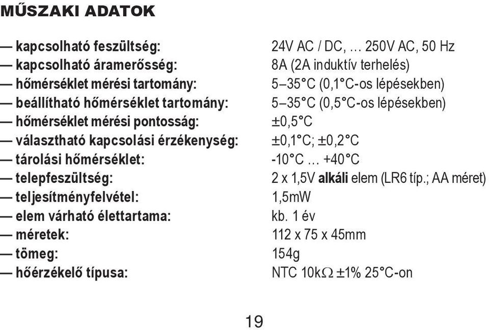 választható kapcsolási érzékenység: ±0,1 C; ±0,2 C tárolási hõmérséklet: -10 C +40 C telepfeszültség: 2 x 1,5V alkáli elem (LR6 típ.